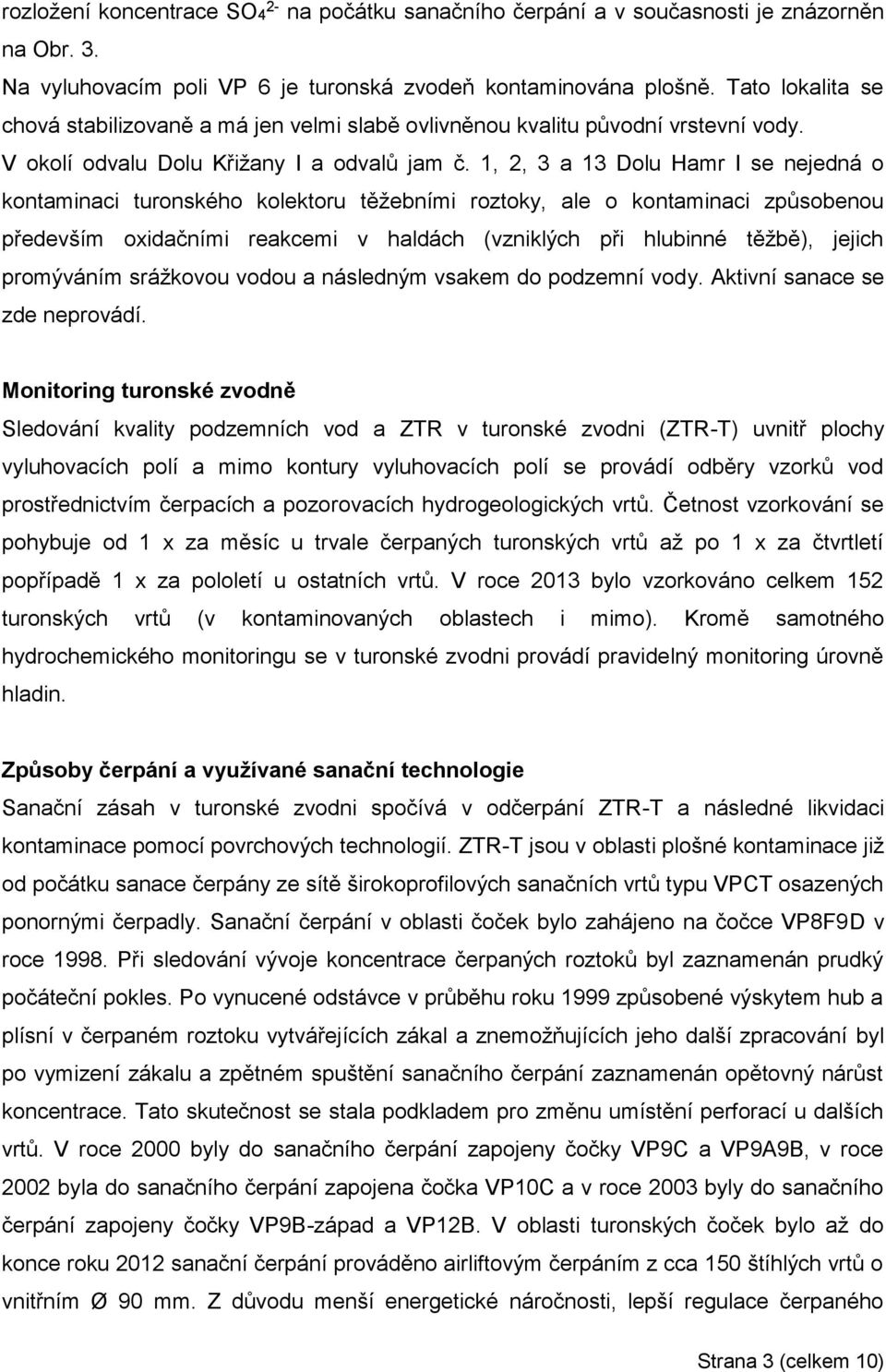 1, 2, 3 a 13 Dolu Hamr I se nejedná o kontaminaci turonského kolektoru těžebními roztoky, ale o kontaminaci způsobenou především oxidačními reakcemi v haldách (vzniklých při hlubinné těžbě), jejich