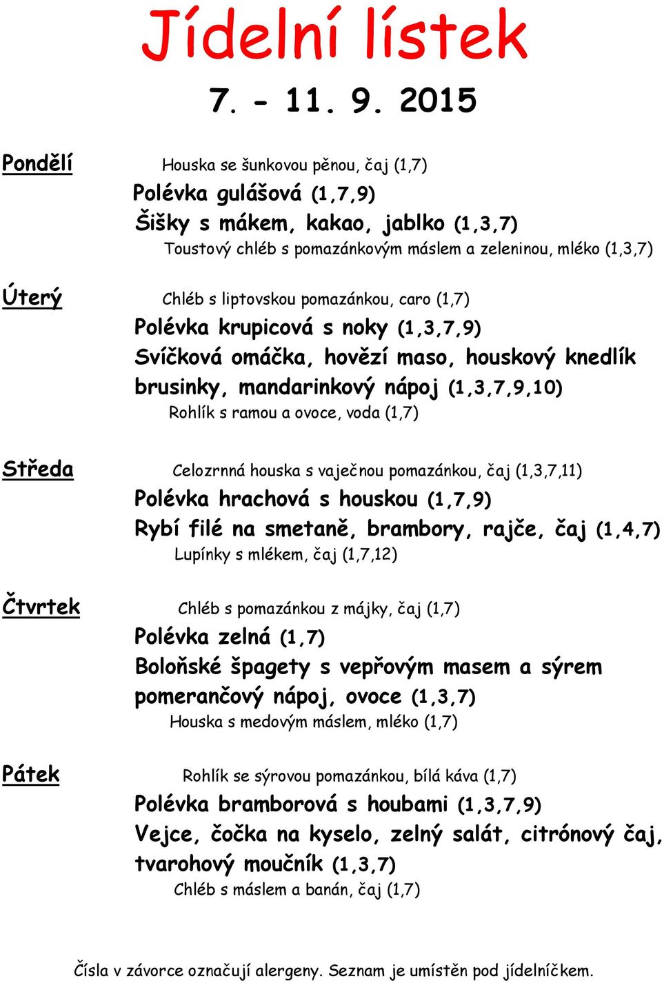 pomazánkou, caro (1,7) Polévka krupicová s noky (1,3,7,9) Svíčková omáčka, hovězí maso, houskový knedlík brusinky, mandarinkový nápoj (1,3,7,9,10) Rohlík s ramou a ovoce, voda (1,7) Středa Celozrnná