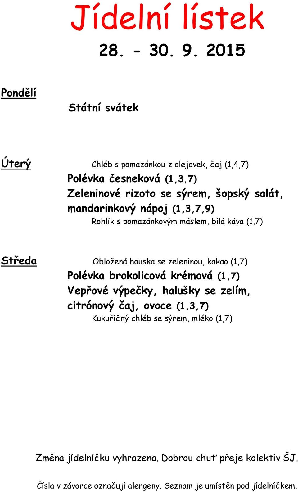 rizoto se sýrem, šopský salát, mandarinkový nápoj (1,3,7,9) Rohlík s pomazánkovým máslem, bílá káva (1,7) Středa