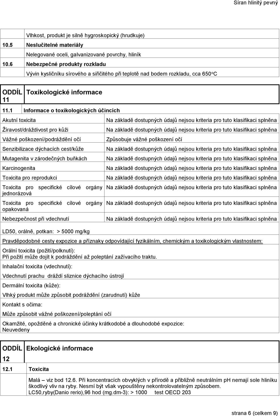 1 Informace o toxikologických účincích Akutní toxicita Žíravost/dráždivost pro kůži Vážné poškození/podráždění očí Senzibilizace dýchacích cest/kůže Mutagenita v zárodečných buňkách Karcinogenita