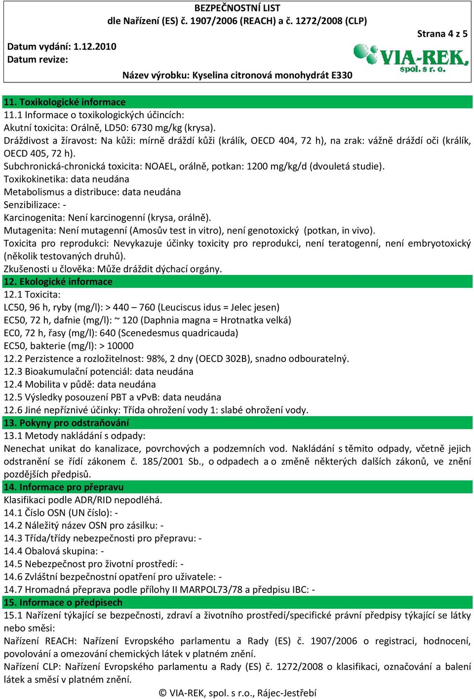 Subchronická-chronická toxicita: NOAEL, orálně, potkan: 1200 mg/kg/d (dvouletá studie).