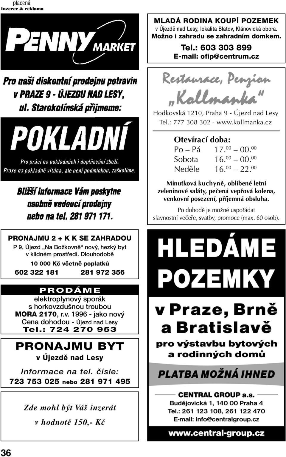 00 Minutkov kuchynï, oblìbenè letnì zeleninovè sal ty, peëen vep ov kolena, venkovnì posezenì, p Ìjemn obsluha. Po dohodï je moûnè uspo dat slavnostnì veëe e, svatby, promoce (max. 60 osob).