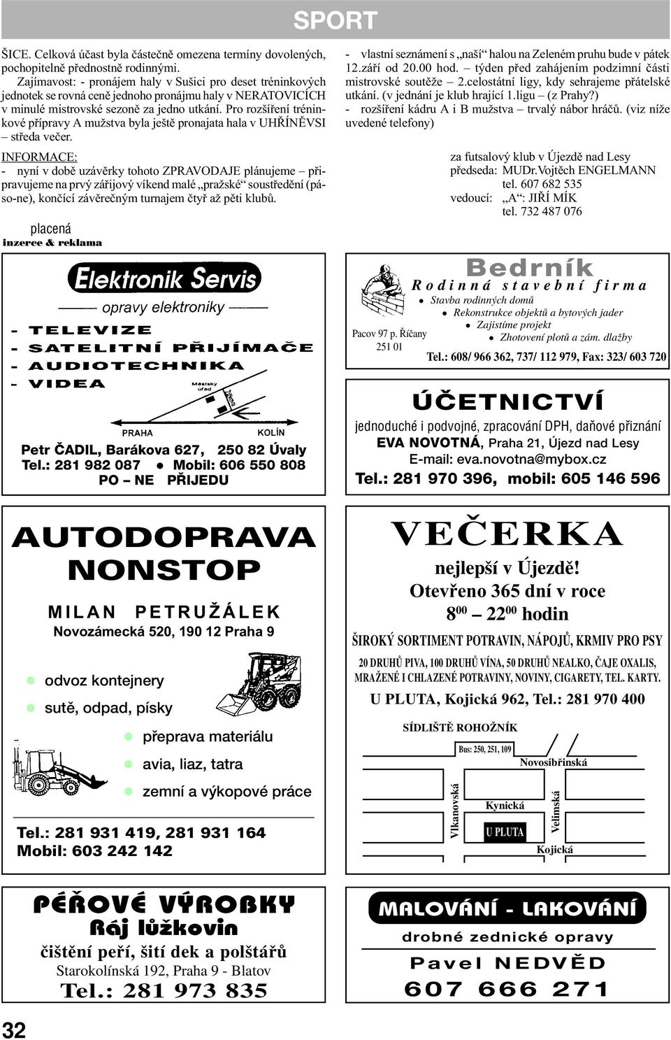 Pro rozšíøení tréninkové pøípravy A mužstva byla ještì pronajata hala v UHØÍNÌVSI støeda veèer.