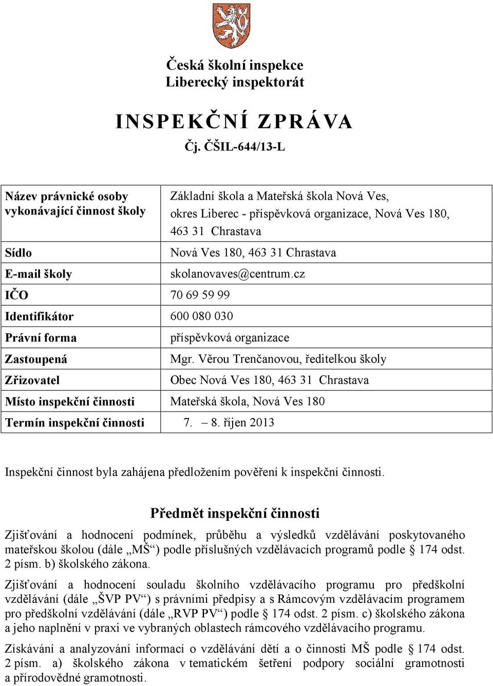 Ves, okres Liberec - příspěvková organizace, Nová Ves 180, 463 31 Chrastava Nová Ves 180, 463 31 Chrastava skolanovaves@centrum.cz příspěvková organizace Mgr.