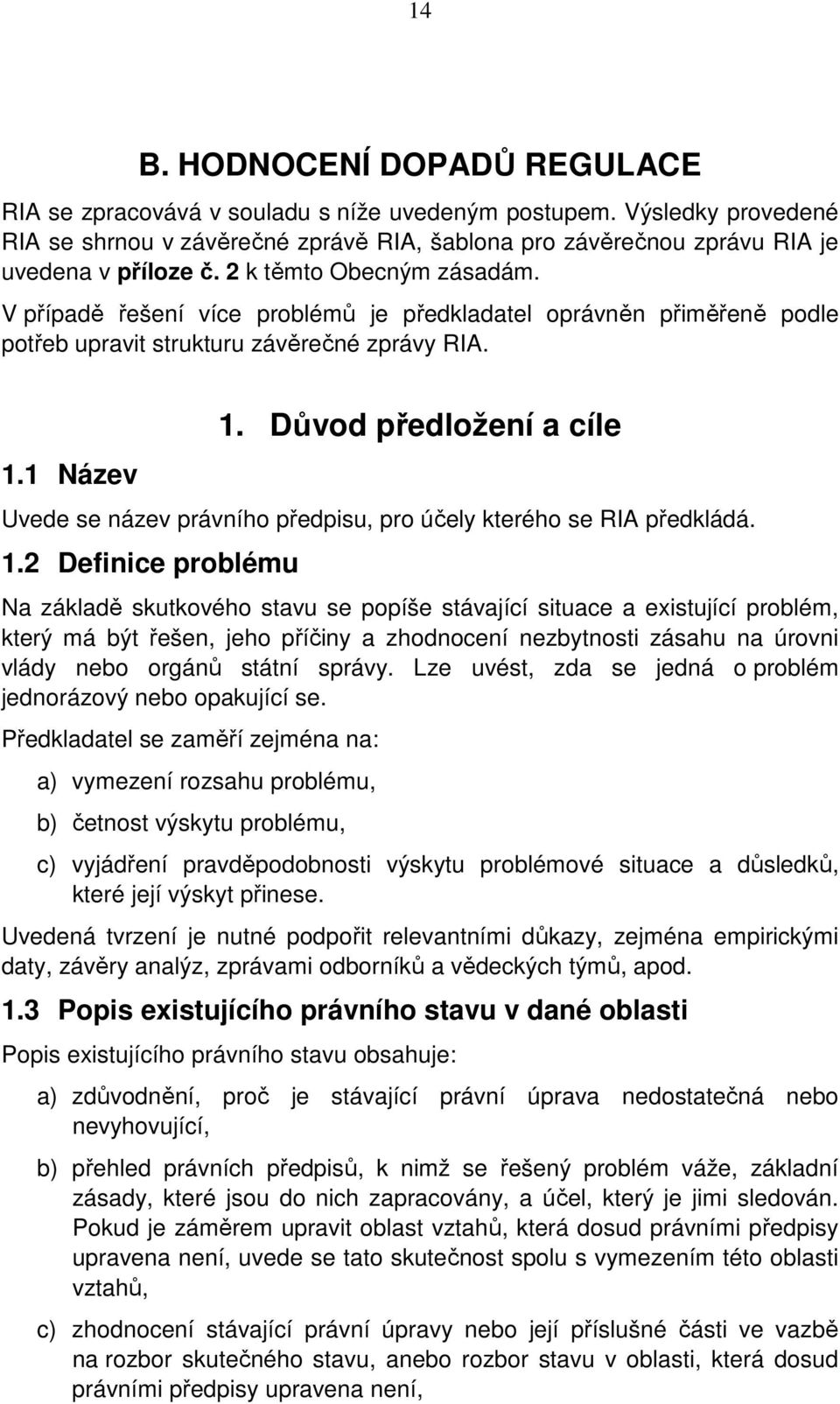 Důvod předložení a cíle Uvede se název právního předpisu, pro účely kterého se RIA předkládá. 1.