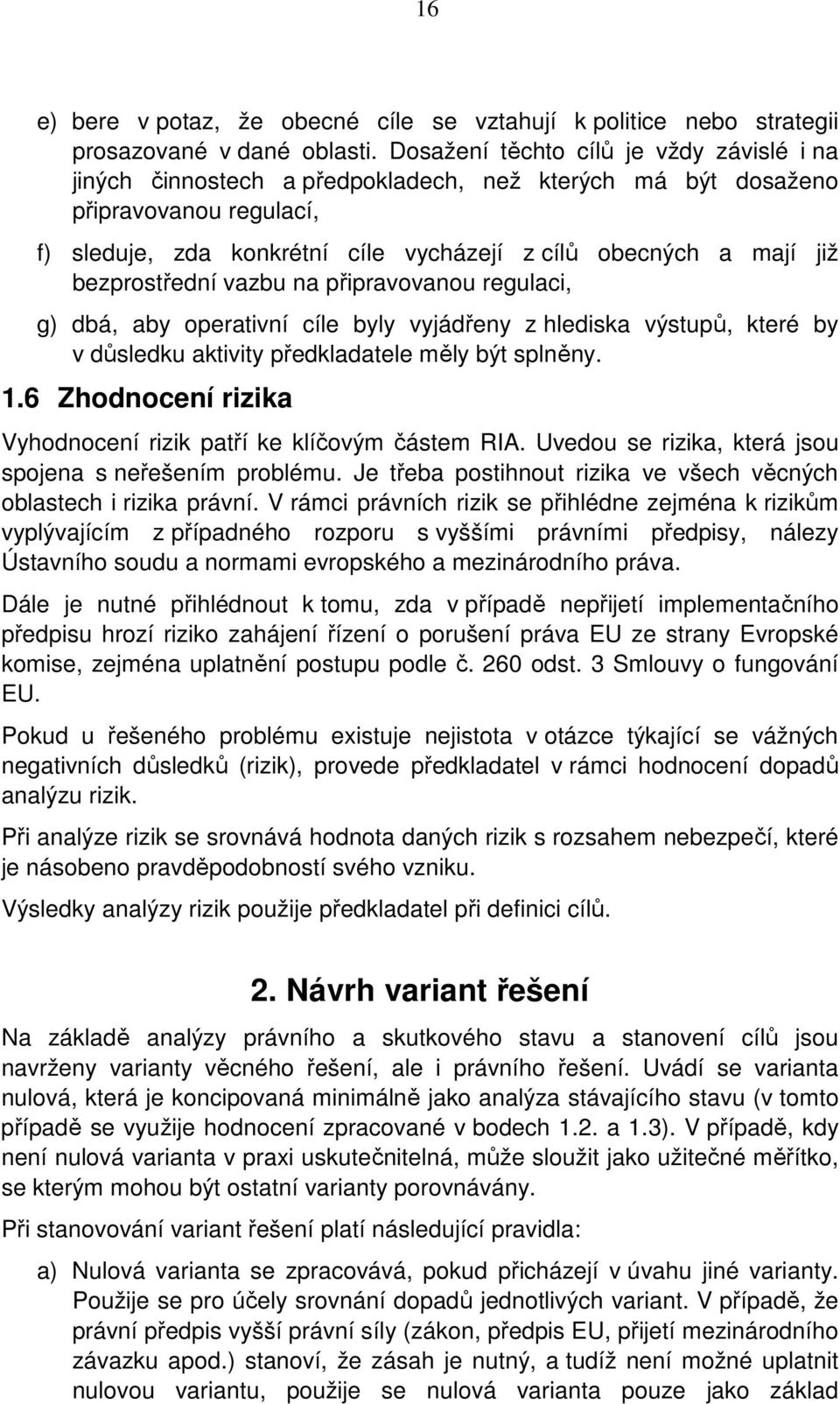 bezprostřední vazbu na připravovanou regulaci, g) dbá, aby operativní cíle byly vyjádřeny z hlediska výstupů, které by v důsledku aktivity předkladatele měly být splněny. 1.