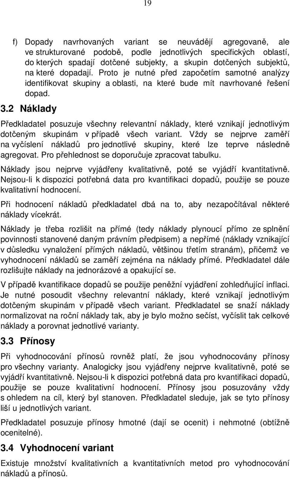 2 Náklady Předkladatel posuzuje všechny relevantní náklady, které vznikají jednotlivým dotčeným skupinám v případě všech variant.