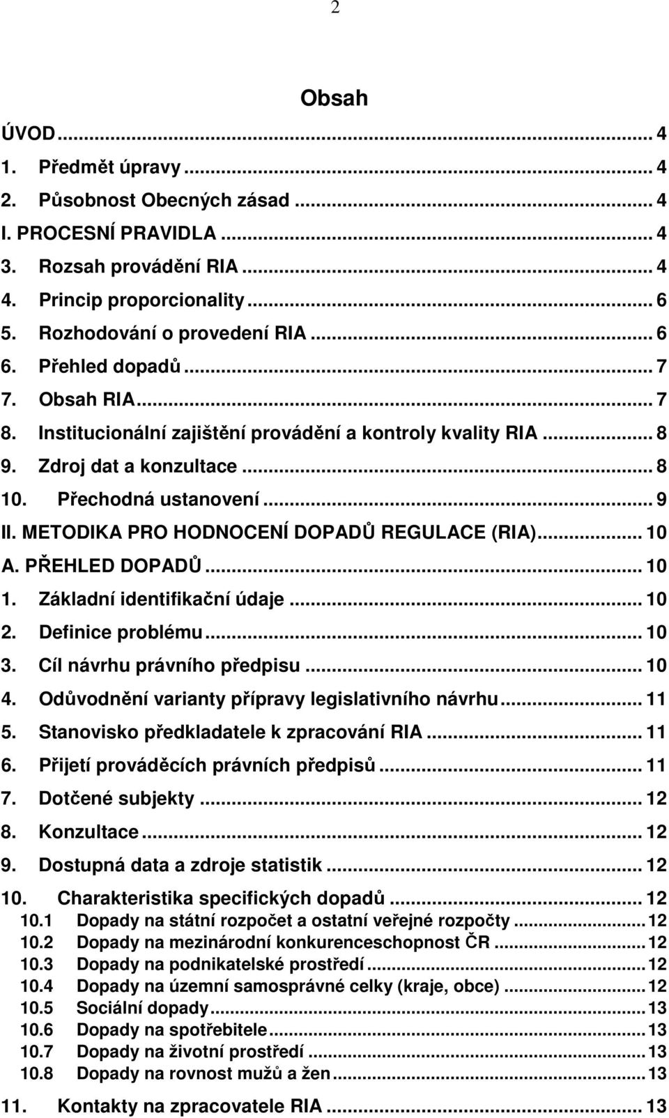 METODIKA PRO HODNOCENÍ DOPADŮ REGULACE (RIA)... 10 A. PŘEHLED DOPADŮ... 10 1. Základní identifikační údaje... 10 2. Definice problému... 10 3. Cíl návrhu právního předpisu... 10 4.