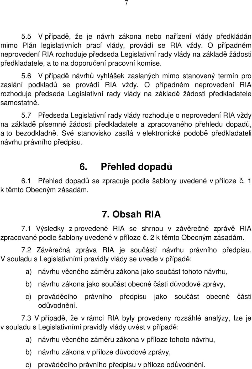 6 V případě návrhů vyhlášek zaslaných mimo stanovený termín pro zaslání podkladů se provádí RIA vždy.