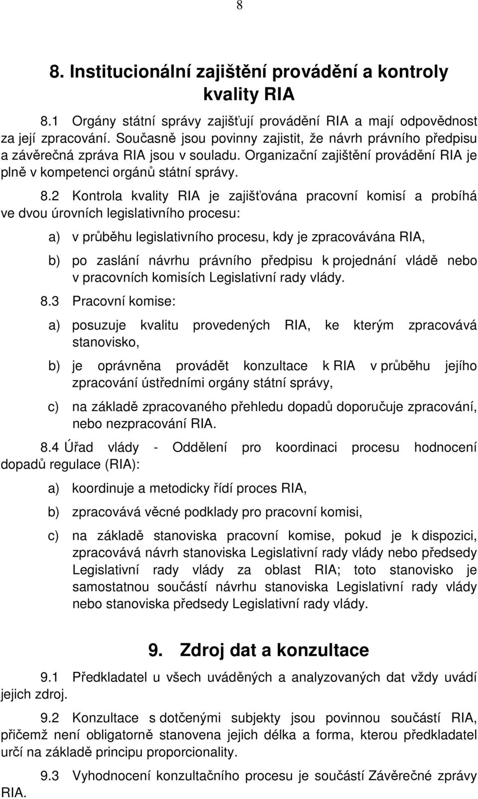 2 Kontrola kvality RIA je zajišťována pracovní komisí a probíhá ve dvou úrovních legislativního procesu: a) v průběhu legislativního procesu, kdy je zpracovávána RIA, b) po zaslání návrhu právního