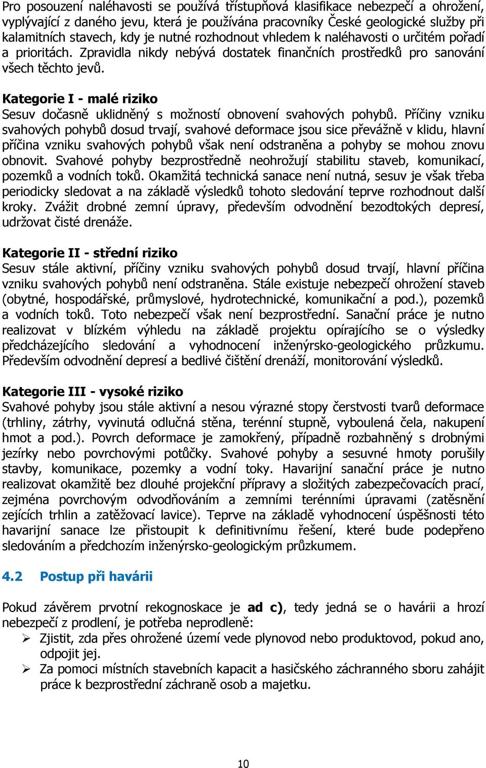 Kategorie I - malé riziko Sesuv dočasně uklidněný s možností obnovení svahových pohybů.