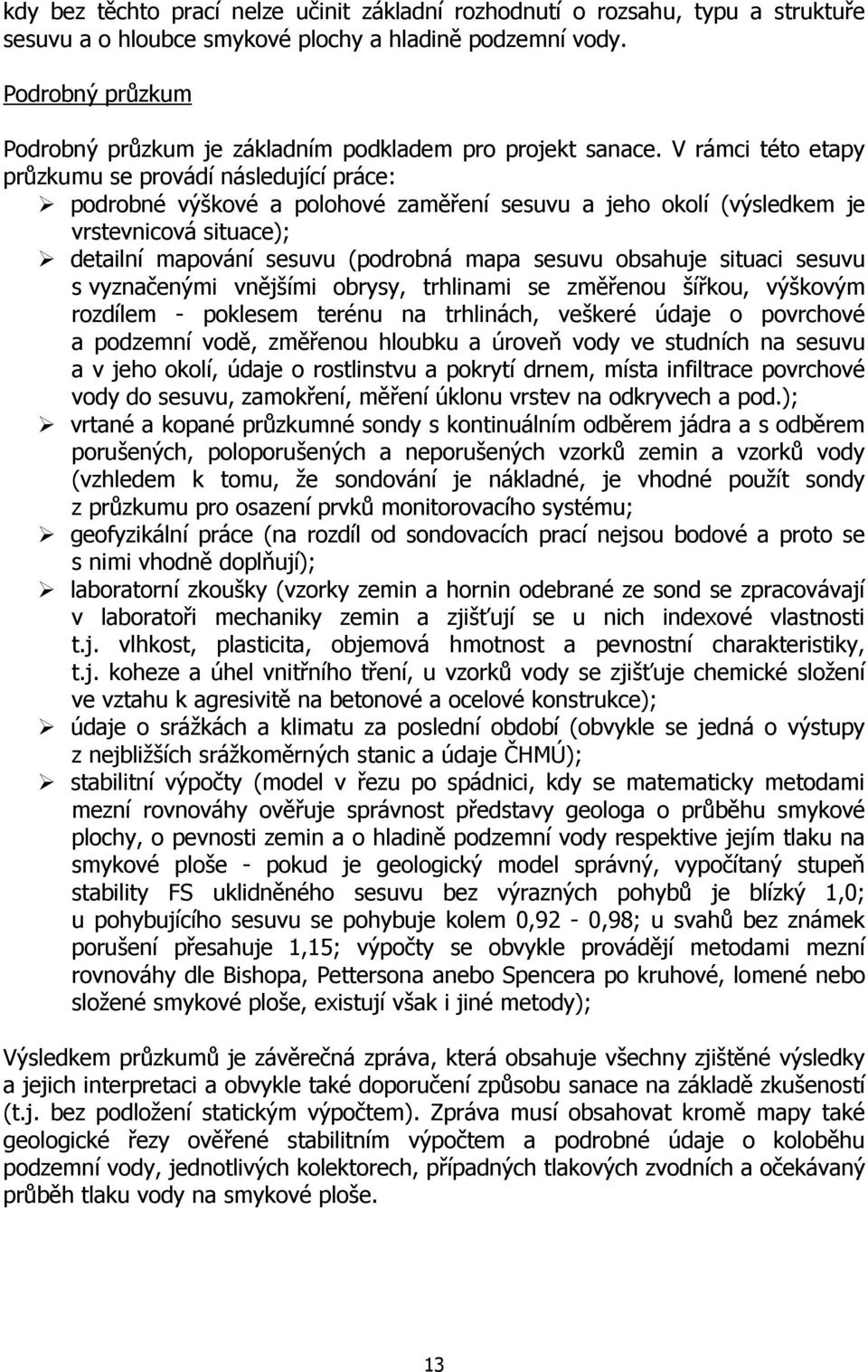 V rámci této etapy průzkumu se provádí následující práce: podrobné výškové a polohové zaměření sesuvu a jeho okolí (výsledkem je vrstevnicová situace); detailní mapování sesuvu (podrobná mapa sesuvu