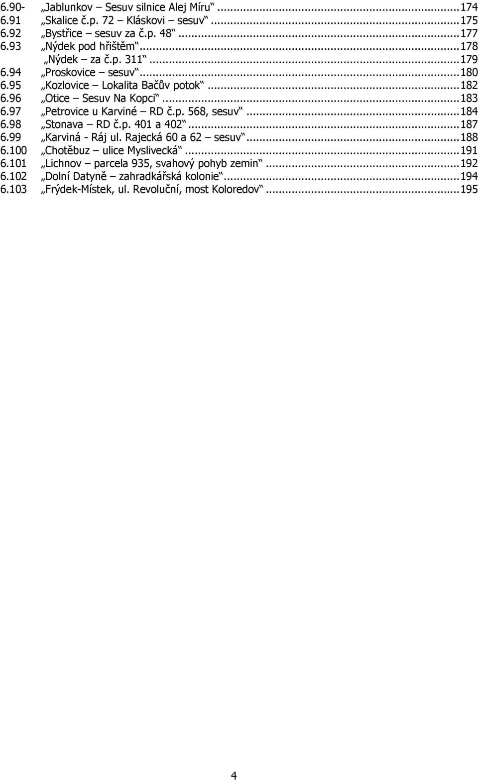 97 Petrovice u Karviné RD č.p. 568, sesuv...184 6.98 Stonava RD č.p. 401 a 402...187 6.99 Karviná - Ráj ul. Rajecká 60 a 62 sesuv...188 6.