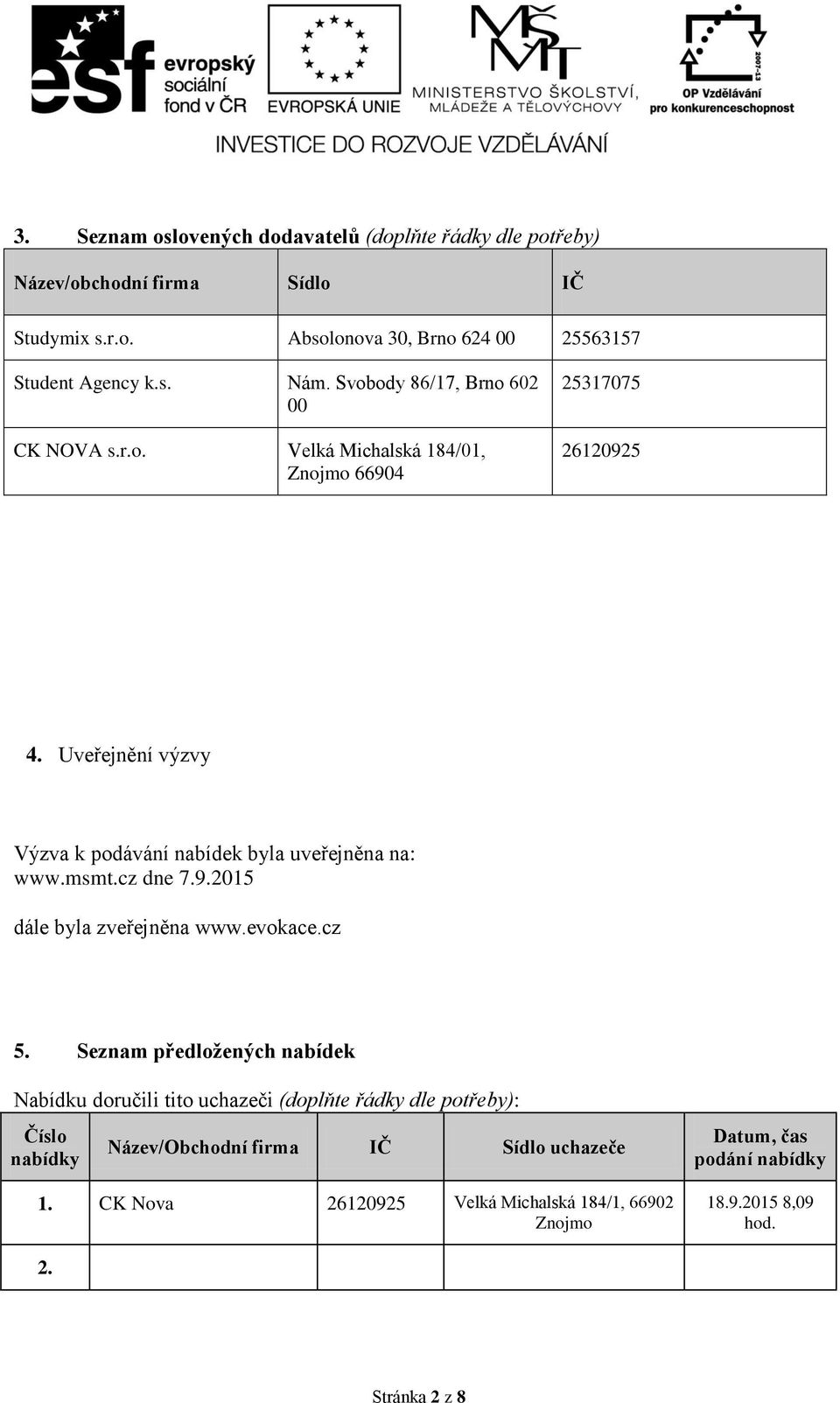 Uveřejnění výzvy Výzva k podávání nabídek byla uveřejněna na: www.msmt.cz dne 7.9.2015 dále byla zveřejněna www.evokace.cz 5.