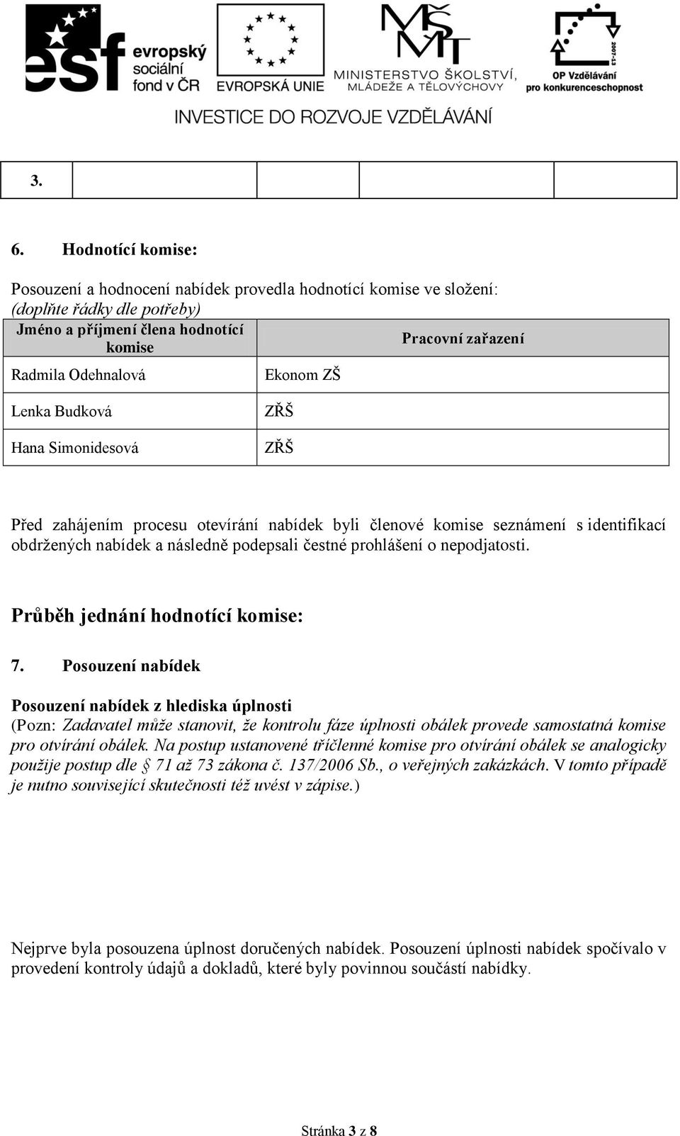 nepodjatosti. Průběh jednání hodnotící komise: 7.