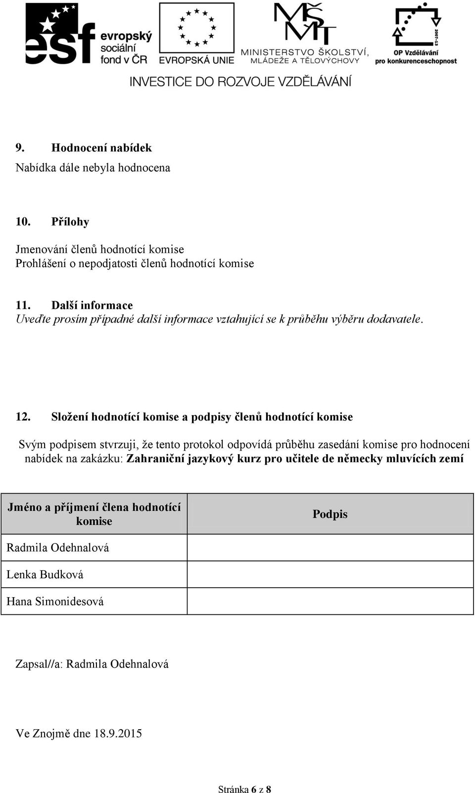 Složení hodnotící komise a podpisy členů hodnotící komise Svým podpisem stvrzuji, že tento protokol odpovídá průběhu zasedání komise pro hodnocení nabídek na