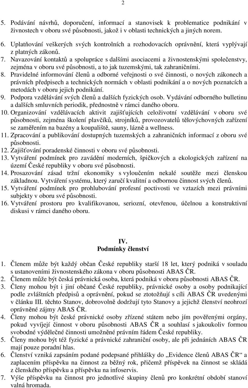 Navazování kontaktů a spolupráce s dalšími asociacemi a živnostenskými společenstvy, zejména v oboru své působnosti, a to jak tuzemskými, tak zahraničními. 8.