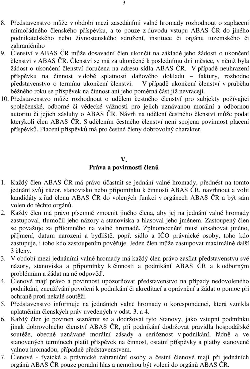 Členství se má za ukončené k poslednímu dni měsíce, v němž byla žádost o ukončení členství doručena na adresu sídla ABAS ČR.