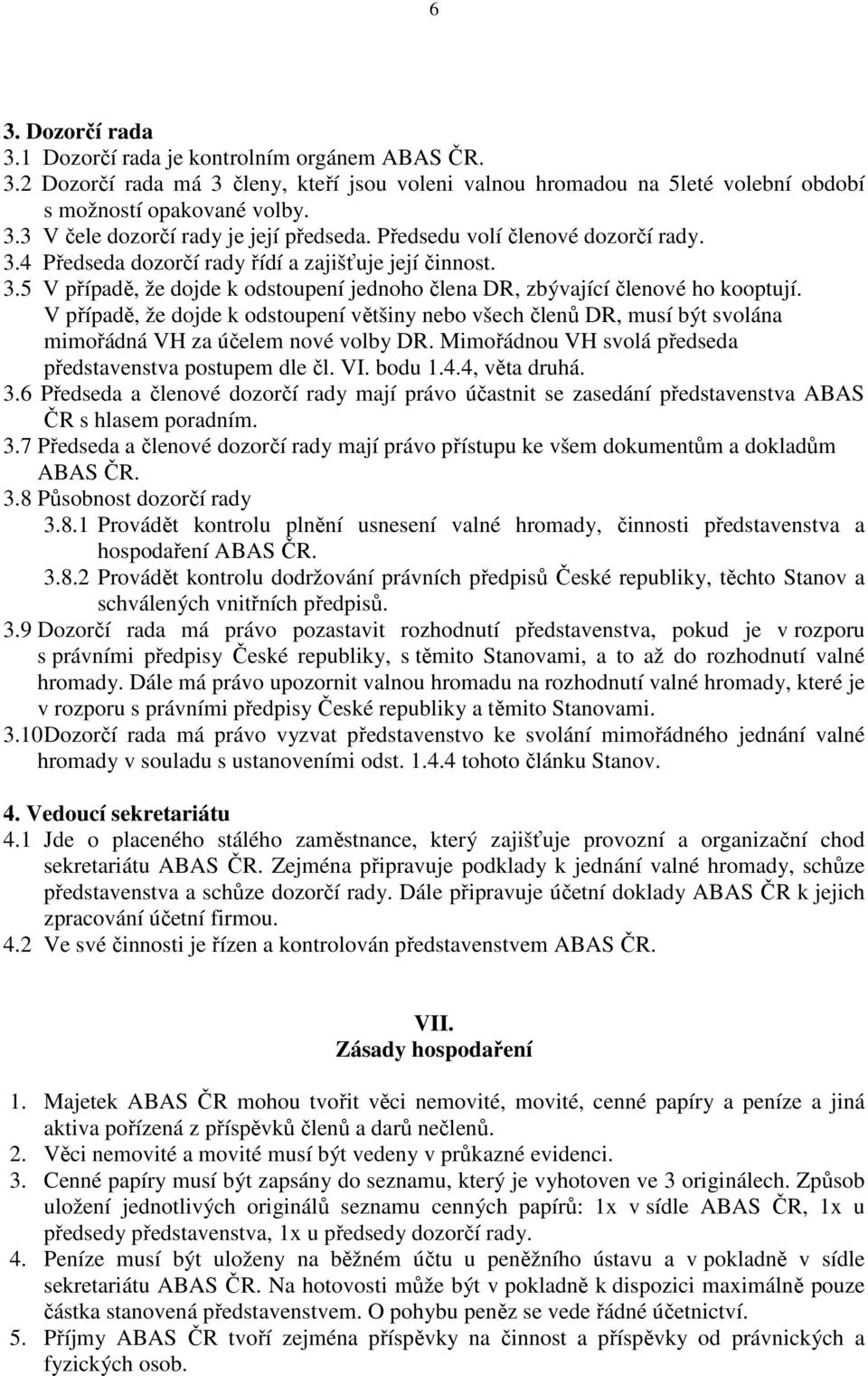 V případě, že dojde k odstoupení většiny nebo všech členů DR, musí být svolána mimořádná VH za účelem nové volby DR. Mimořádnou VH svolá předseda představenstva postupem dle čl. VI. bodu 1.4.