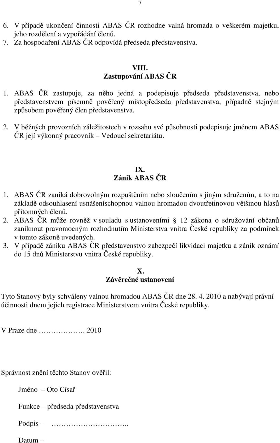 ABAS ČR zastupuje, za něho jedná a podepisuje předseda představenstva, nebo představenstvem písemně pověřený místopředseda představenstva, případně stejným způsobem pověřený člen představenstva. 2.