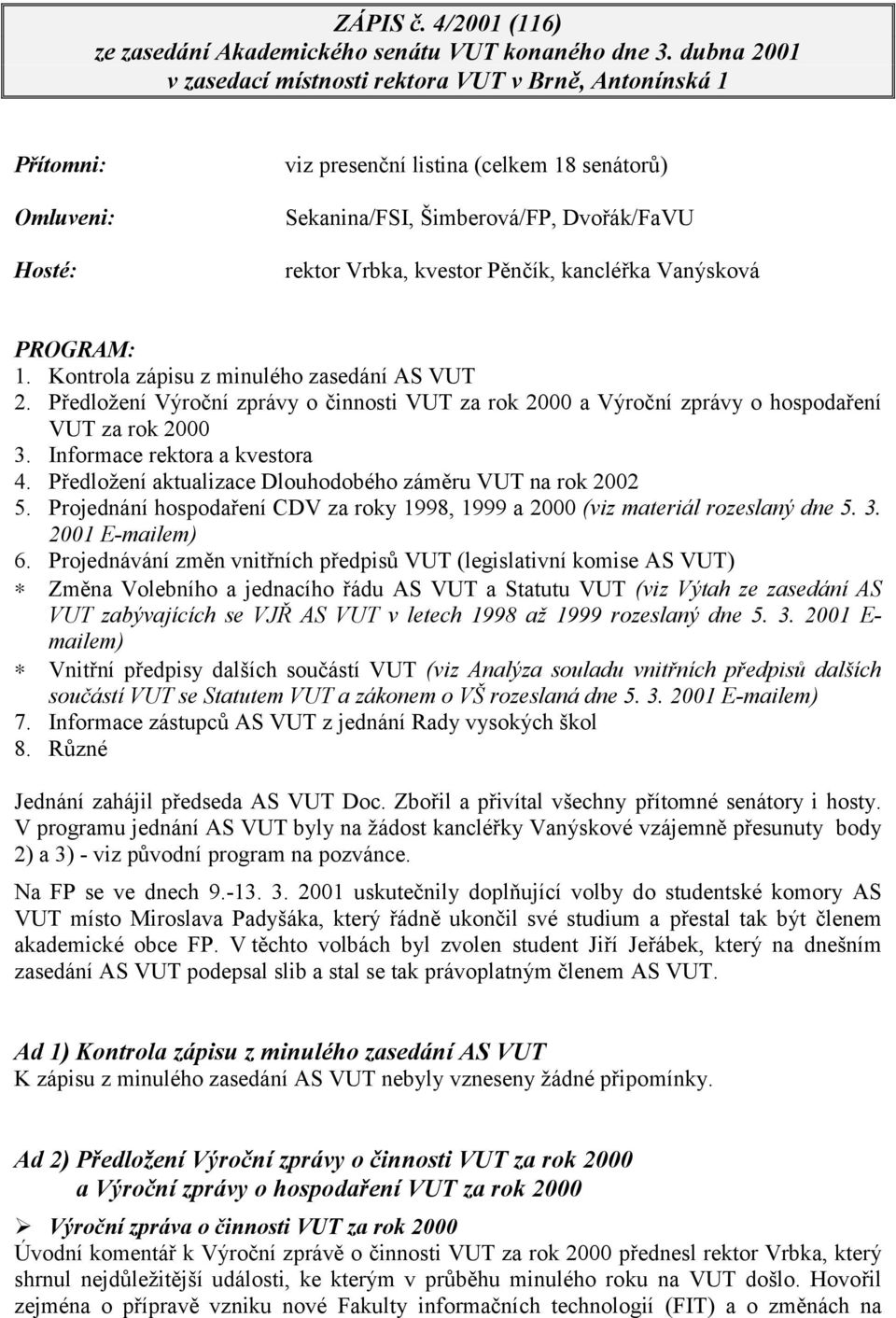 Pěnčík, kancléřka Vanýsková PROGRAM: 1. Kontrola zápisu z minulého zasedání AS VUT 2. Předložení Výroční zprávy o činnosti VUT za rok 2000 a Výroční zprávy o hospodaření VUT za rok 2000 3.