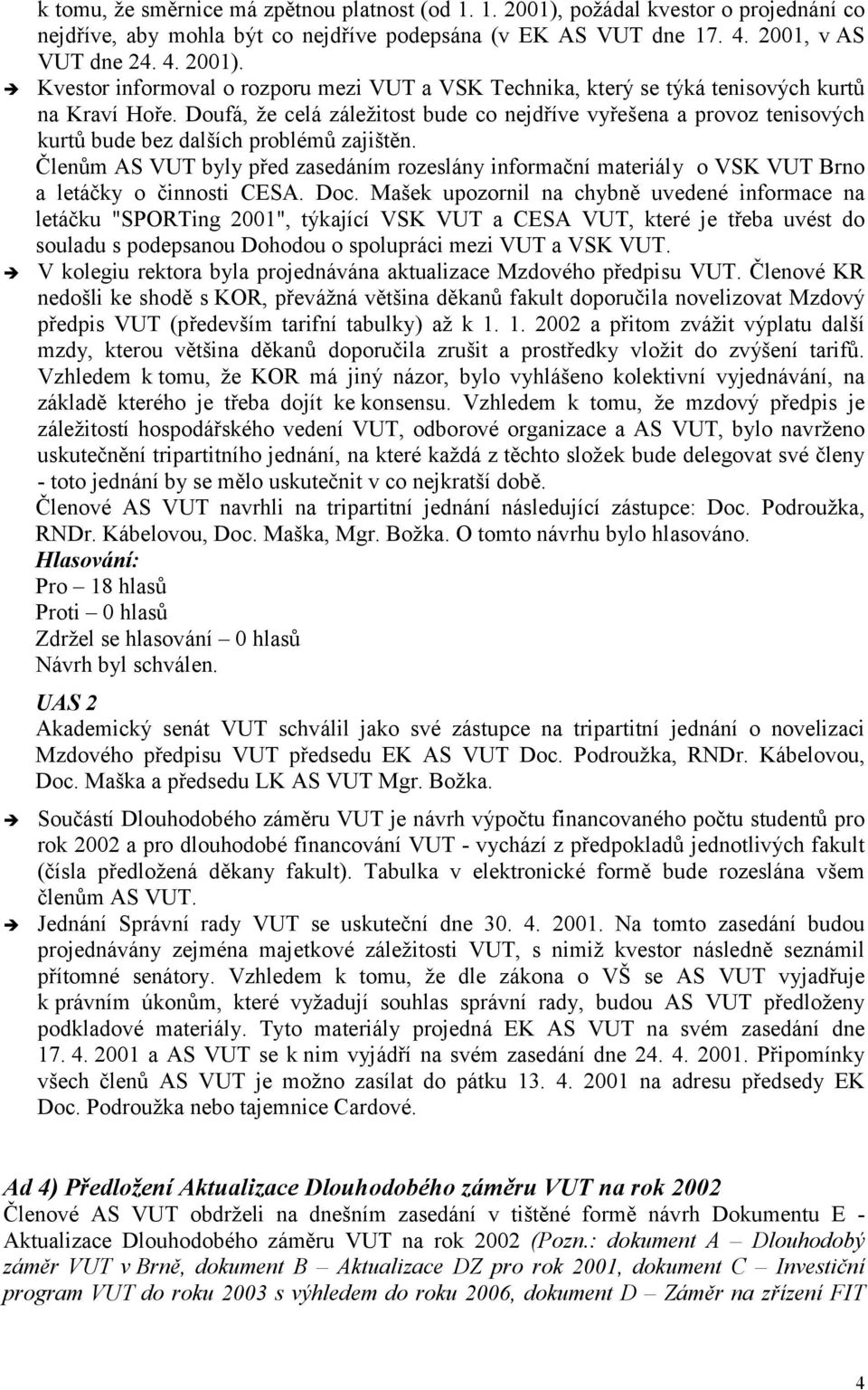 Členům AS VUT byly před zasedáním rozeslány informační materiály o VSK VUT Brno a letáčky o činnosti CESA. Doc.