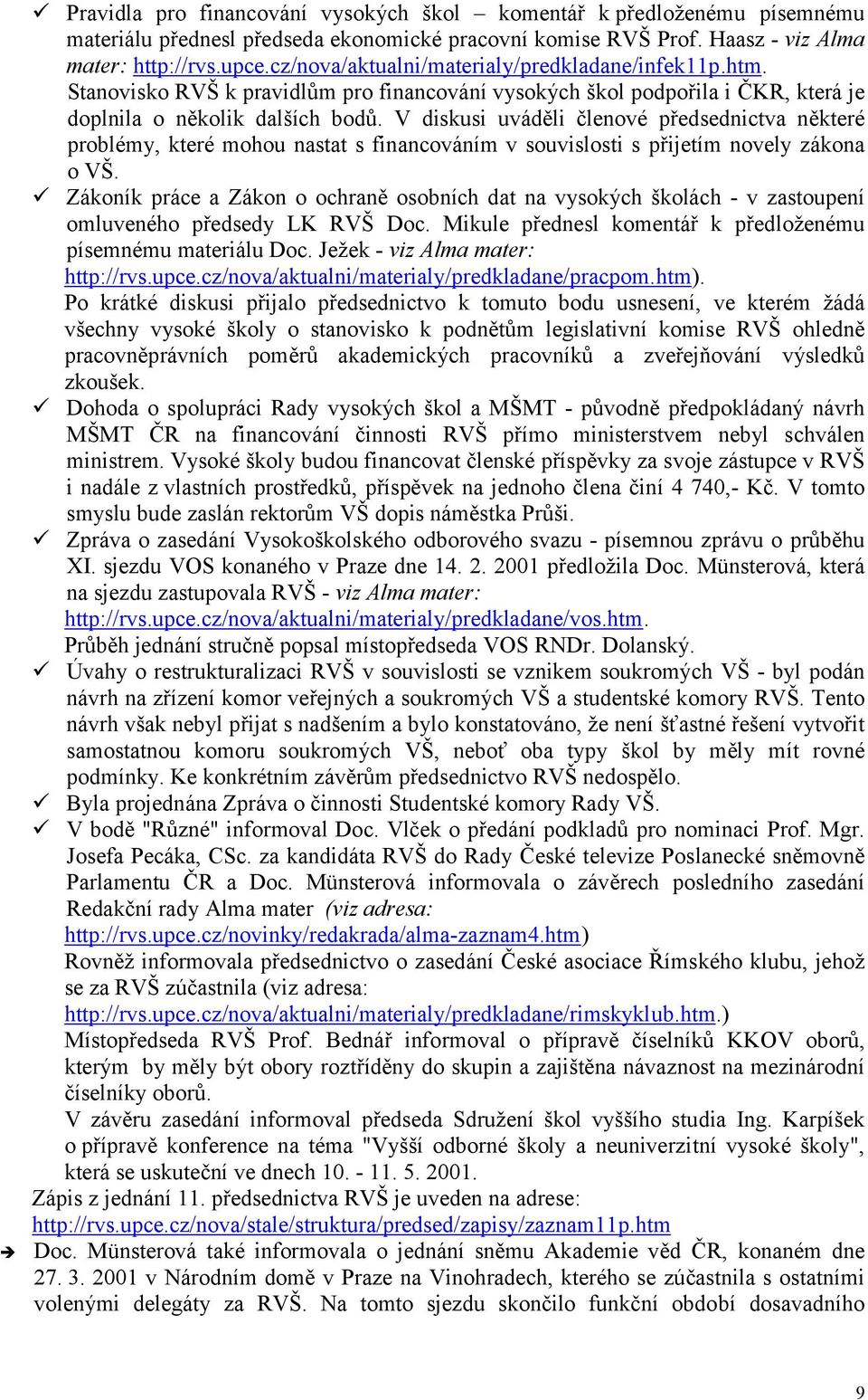 V diskusi uváděli členové předsednictva některé problémy, které mohou nastat s financováním v souvislosti s přijetím novely zákona o VŠ.