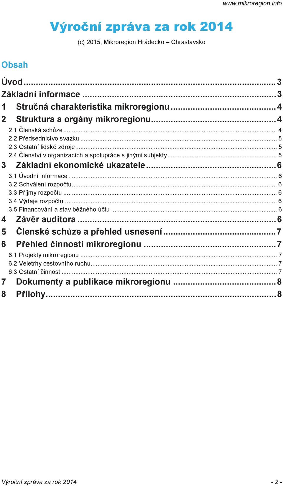 .. 6 3.3 Píjmy rozpotu... 6 3.4 Výdaje rozpotu... 6 3.5 Financování a stav bžného útu... 6 4 Závr auditora... 6 5 lenské schze a pehled usnesení... 7 6 Pehled innosti mikroregionu... 7 6.1 Projekty mikroregionu.