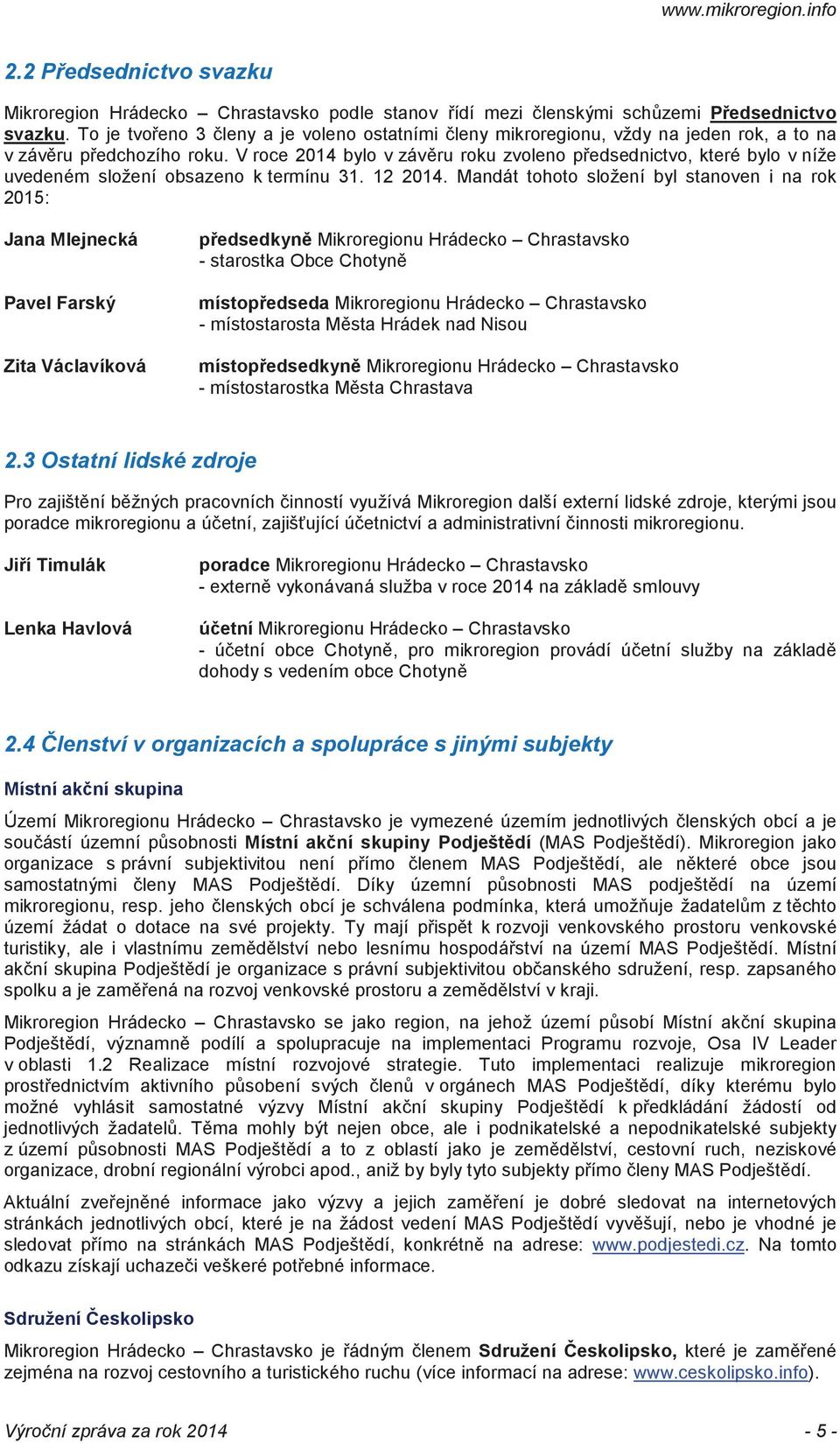 V roce 2014 bylo v závru roku zvoleno pedsednictvo, které bylo v níže uvedeném složení obsazeno k termínu 31. 12 2014.