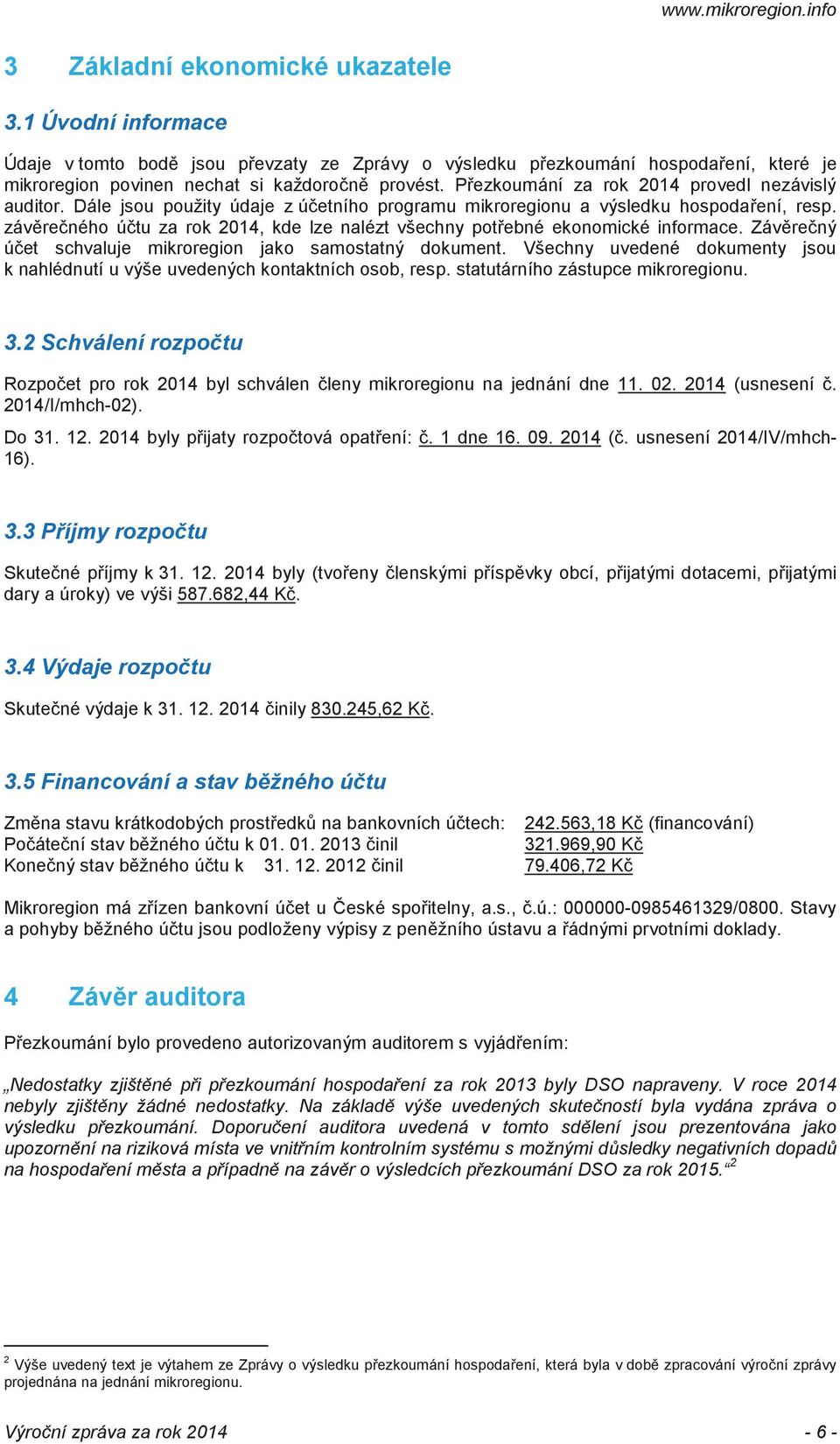 závreného útu za rok 2014, kde lze nalézt všechny potebné ekonomické informace. Závrený úet schvaluje mikroregion jako samostatný dokument.