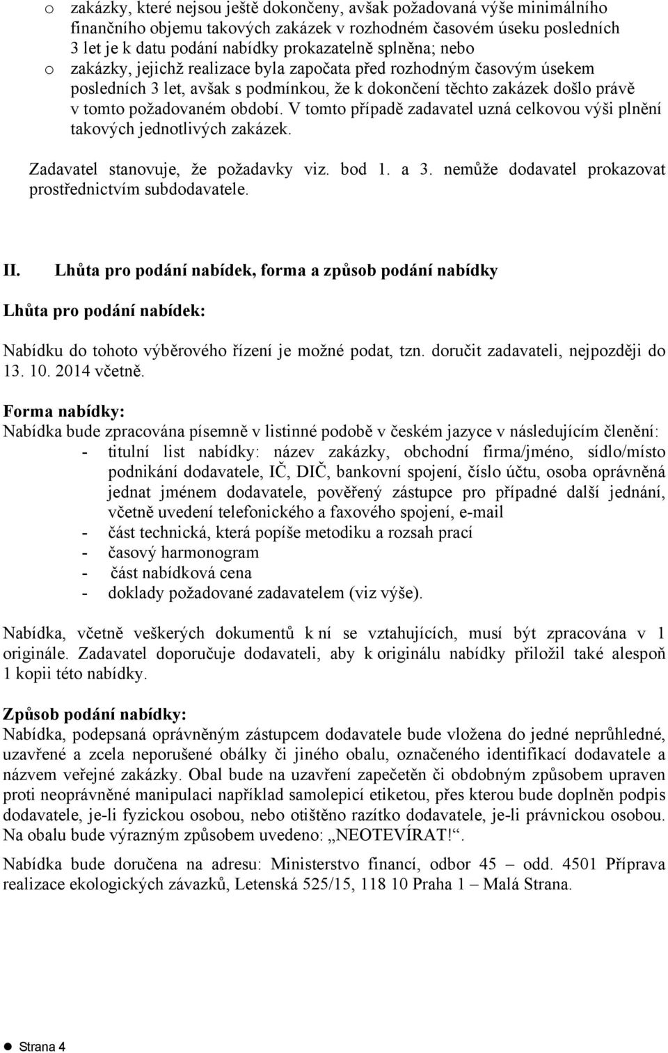 V tomto případě zadavatel uzná celkovou výši plnění takových jednotlivých zakázek. Zadavatel stanovuje, že požadavky viz. bod 1. a 3. nemůže dodavatel prokazovat prostřednictvím subdodavatele. II.