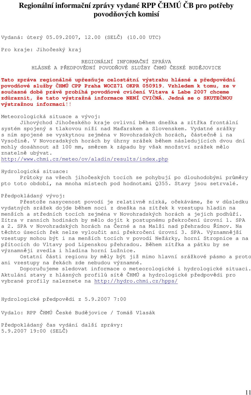 povodňové služby ČHMÚ CPP Praha WOCZ71 OKPR 050919. Vzhledem k tomu, ze v současné době právě probíhá povodňové cvičení Vltava & Labe 2007 chceme zdůraznit, že tato výstražná informace NENÍ CVIČNÁ.