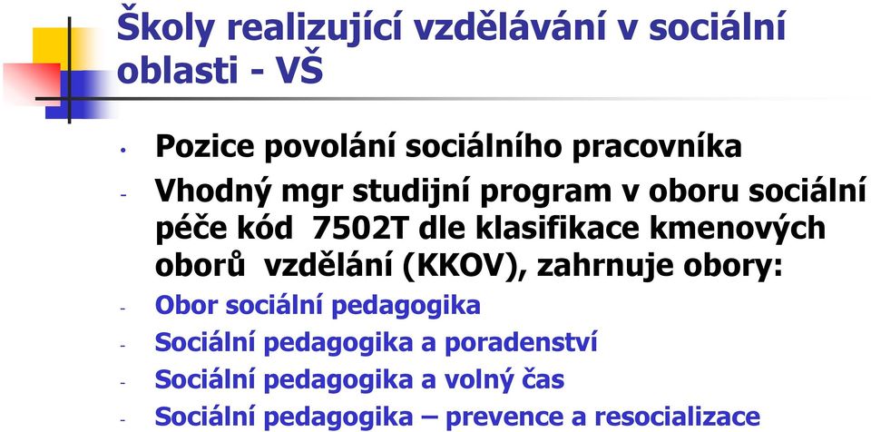 oborů vzdělání (KKOV), zahrnuje obory: - Obor sociální pedagogika - Sociální pedagogika a