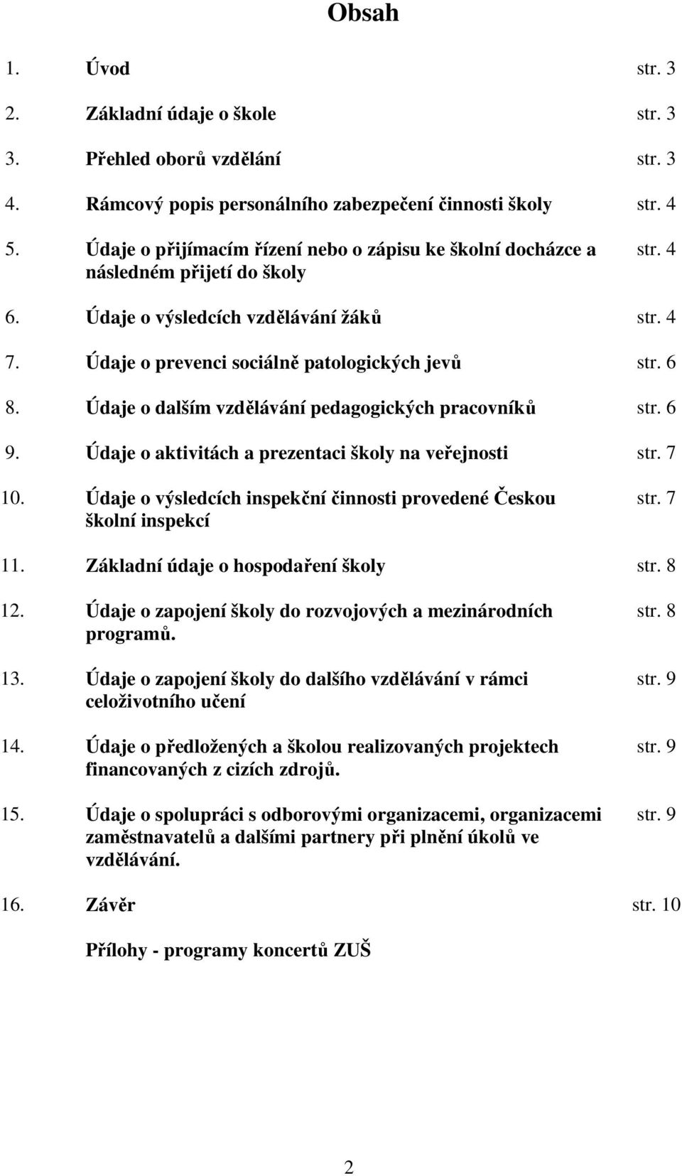 Údaje o dalším vzdělávání pedagogických pracovníků str. 6 9. Údaje o aktivitách a prezentaci školy na veřejnosti str. 7 10. Údaje o výsledcích inspekční činnosti provedené Českou školní inspekcí str.