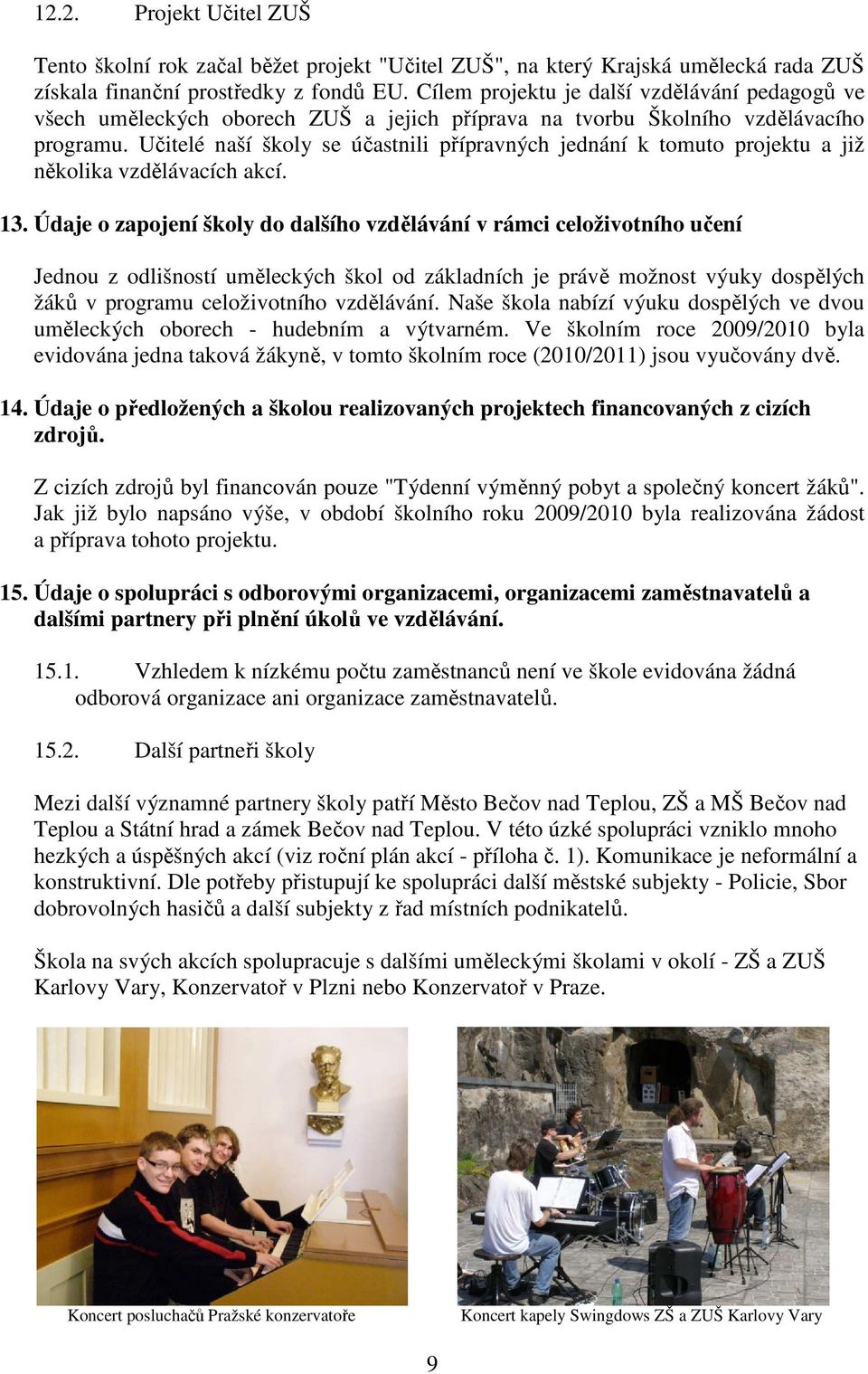 Učitelé naší školy se účastnili přípravných jednání k tomuto projektu a již několika vzdělávacích akcí. 13.