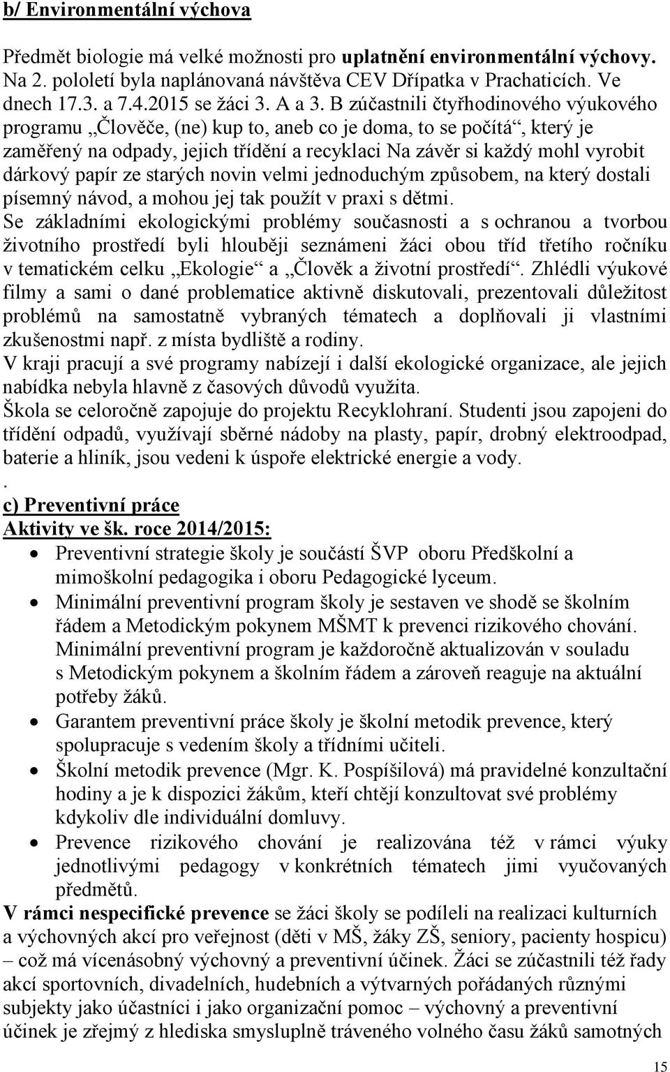 B zúčastnili čtyřhodinového výukového programu Člověče, (ne) kup to, aneb co je doma, to se počítá, který je zaměřený na odpady, jejich třídění a recyklaci Na závěr si každý mohl vyrobit dárkový