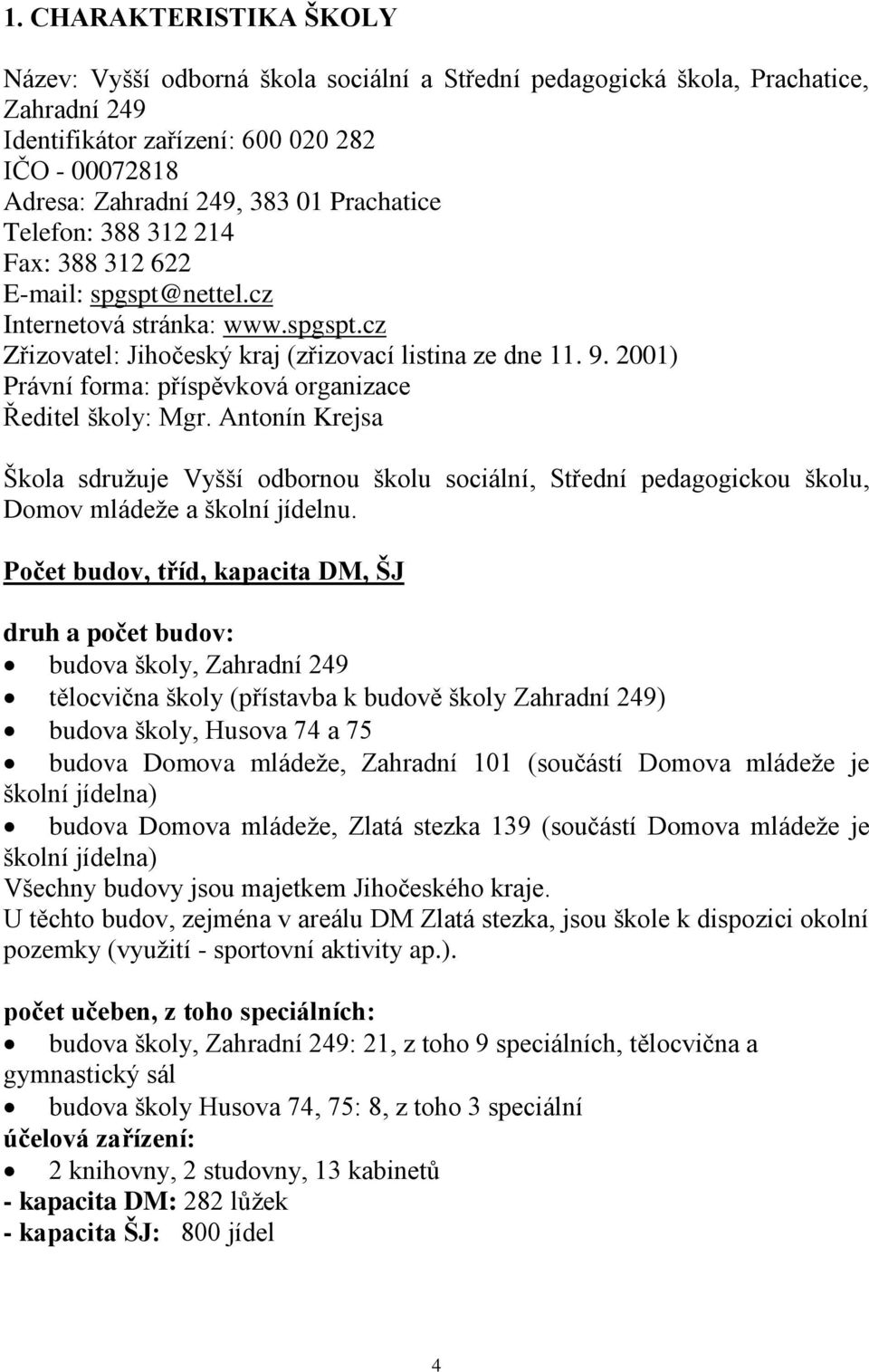 2001) Právní forma: příspěvková organizace Ředitel školy: Mgr. Antonín Krejsa Škola sdružuje Vyšší odbornou školu sociální, Střední pedagogickou školu, Domov mládeže a školní jídelnu.