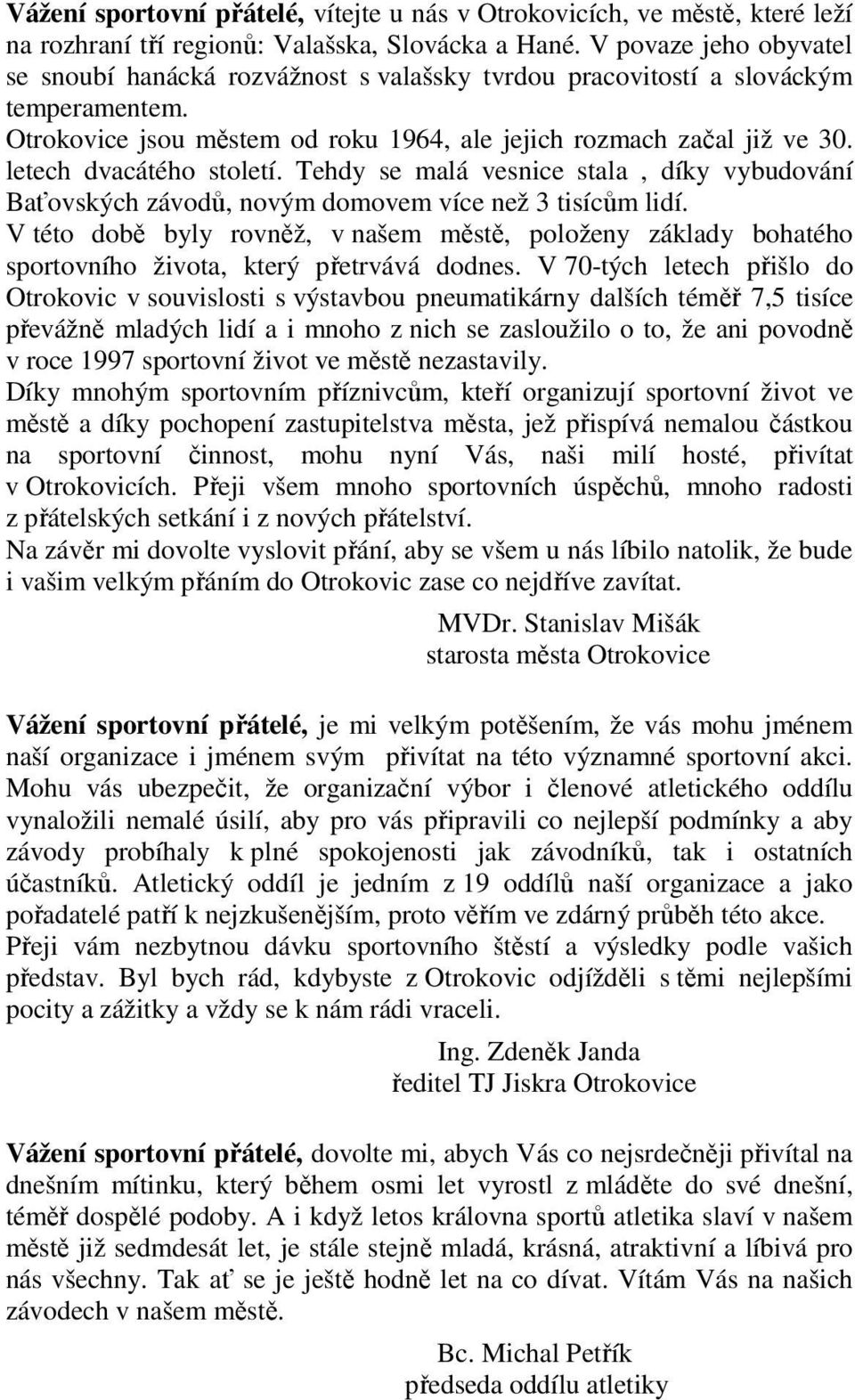 letech dvacátého století. Tehdy se malá vesnice stala, díky vybudování Baťovských závodů, novým domovem více než 3 tisícům lidí.