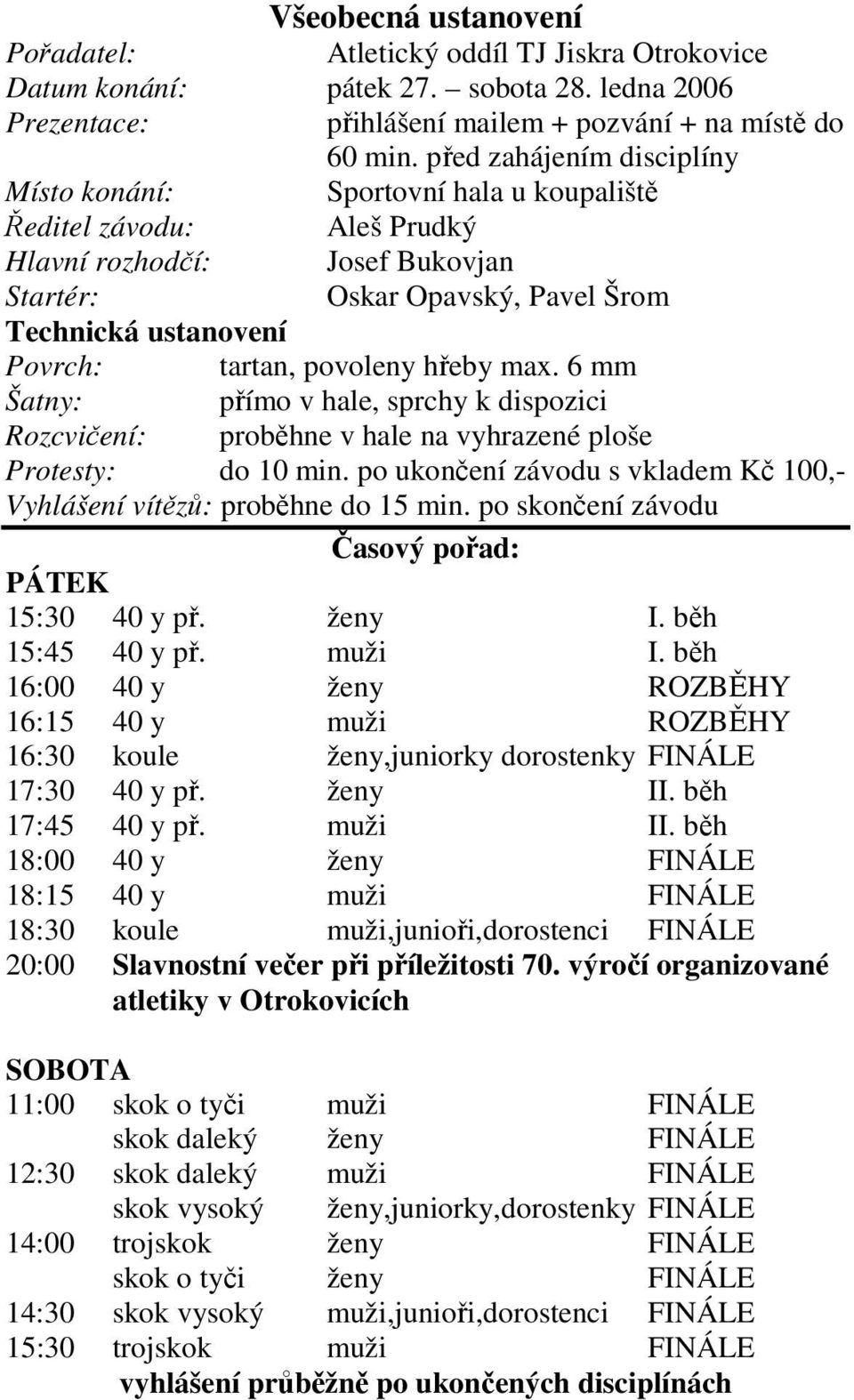 povoleny hřeby max. 6 mm Šatny: přímo v hale, sprchy k dispozici Rozcvičení: proběhne v hale na vyhrazené ploše Protesty: do 10 min.