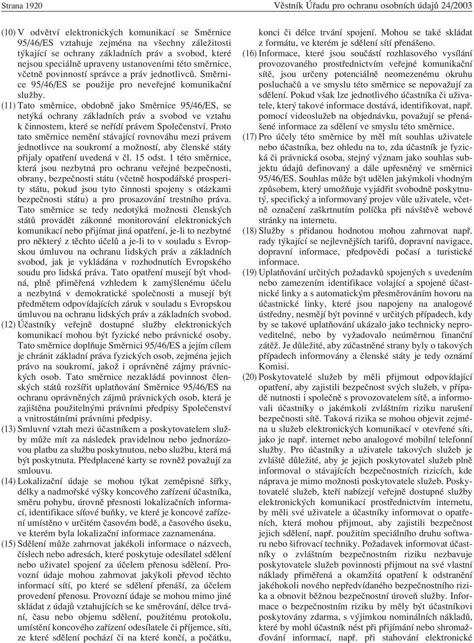 (11) Tato smïrnice, obdobnï jako SmÏrnice 95/46/ES, se net k ochrany z kladnìch pr v a svobod ve vztahu k Ëinnostem, kterè se ne ÌdÌ pr vem SpoleËenstvÌ.