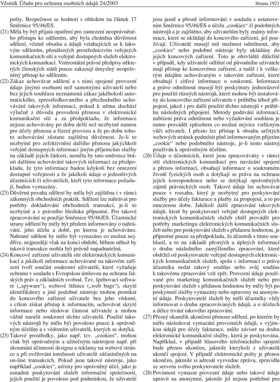 ednictvìm ve ejn ch komunikaënìch sìtì a ve ejnï dostupn ch sluûeb elektronick ch komunikacì. Vnitrost tnì pr vnì p edpisy nïkter ch Ëlensk ch st t pouze zakazujì mysln neopr vnïn p Ìstup ke sdïlenìm.