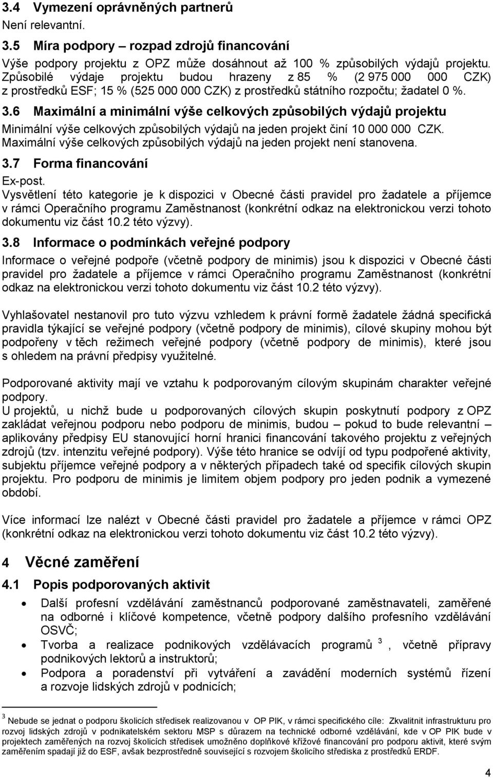 6 Maximální a minimální výše celkových způsobilých výdajů projektu Minimální výše celkových způsobilých výdajů na jeden projekt činí 10 000 000 CZK.