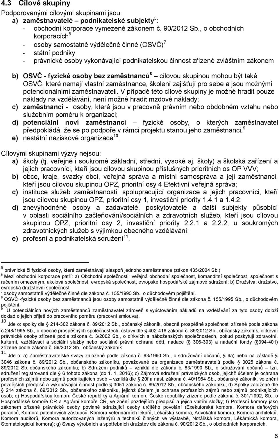 zaměstnanců 8 cílovou skupinou mohou být také OSVČ, které nemají vlastní zaměstnance, školení zajišťují pro sebe a jsou možnými potencionálními zaměstnavateli.