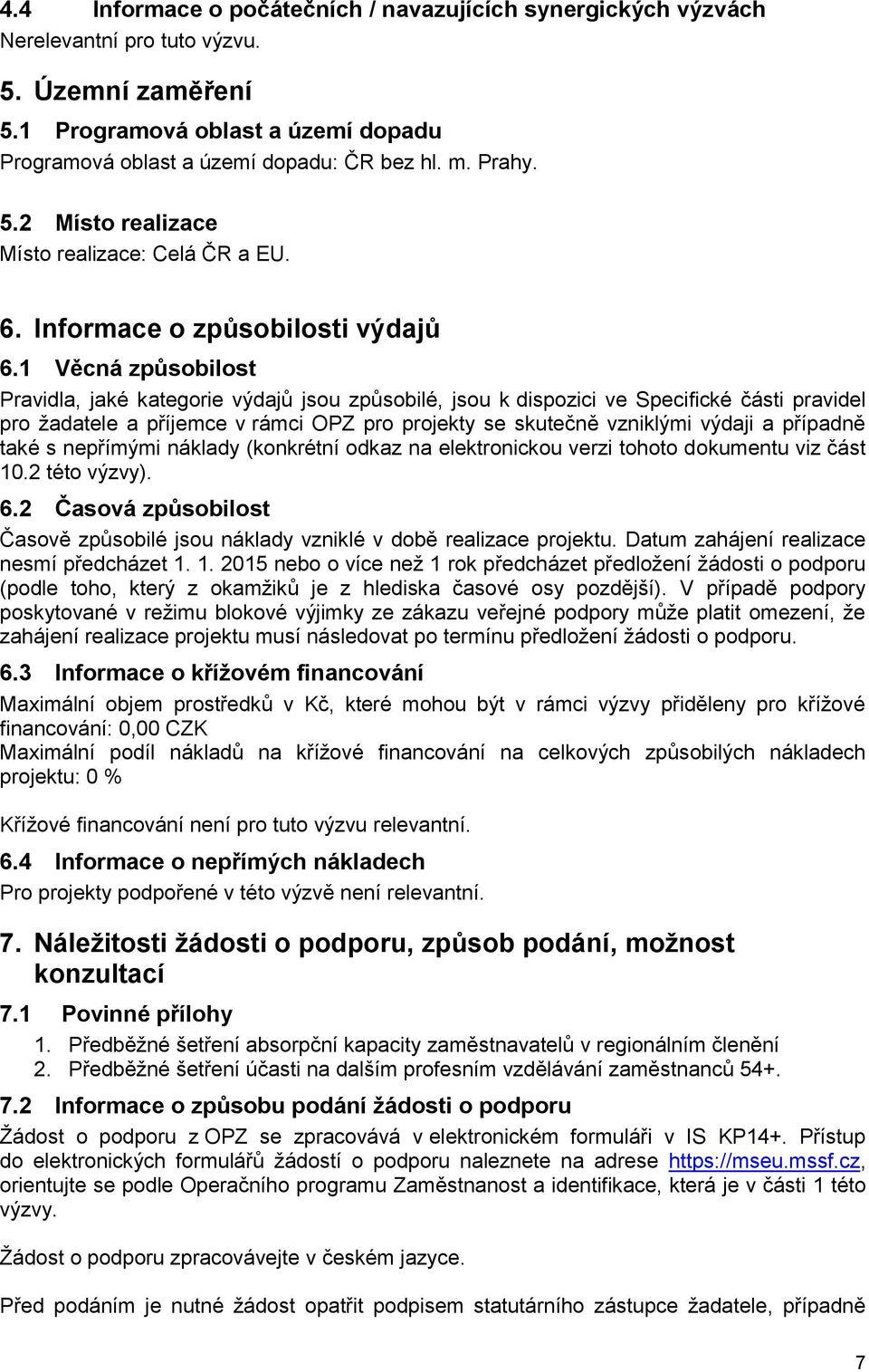 1 Věcná způsobilost Pravidla, jaké kategorie výdajů jsou způsobilé, jsou k dispozici ve Specifické části pravidel pro žadatele a příjemce v rámci OPZ pro projekty se skutečně vzniklými výdaji a