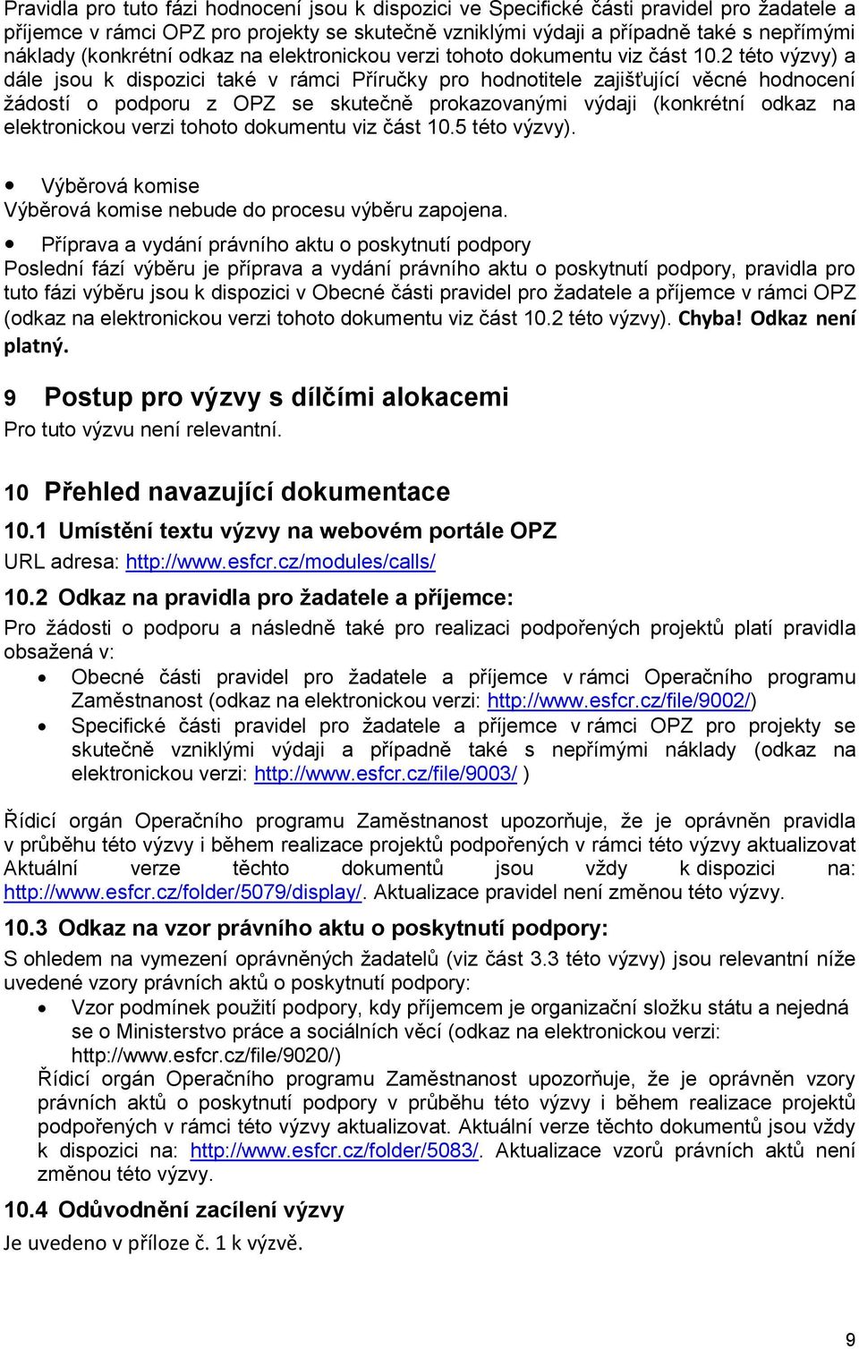 2 této výzvy) a dále jsou k dispozici také v rámci Příručky pro hodnotitele zajišťující věcné hodnocení žádostí o podporu z OPZ se skutečně prokazovanými výdaji 5 této výzvy).