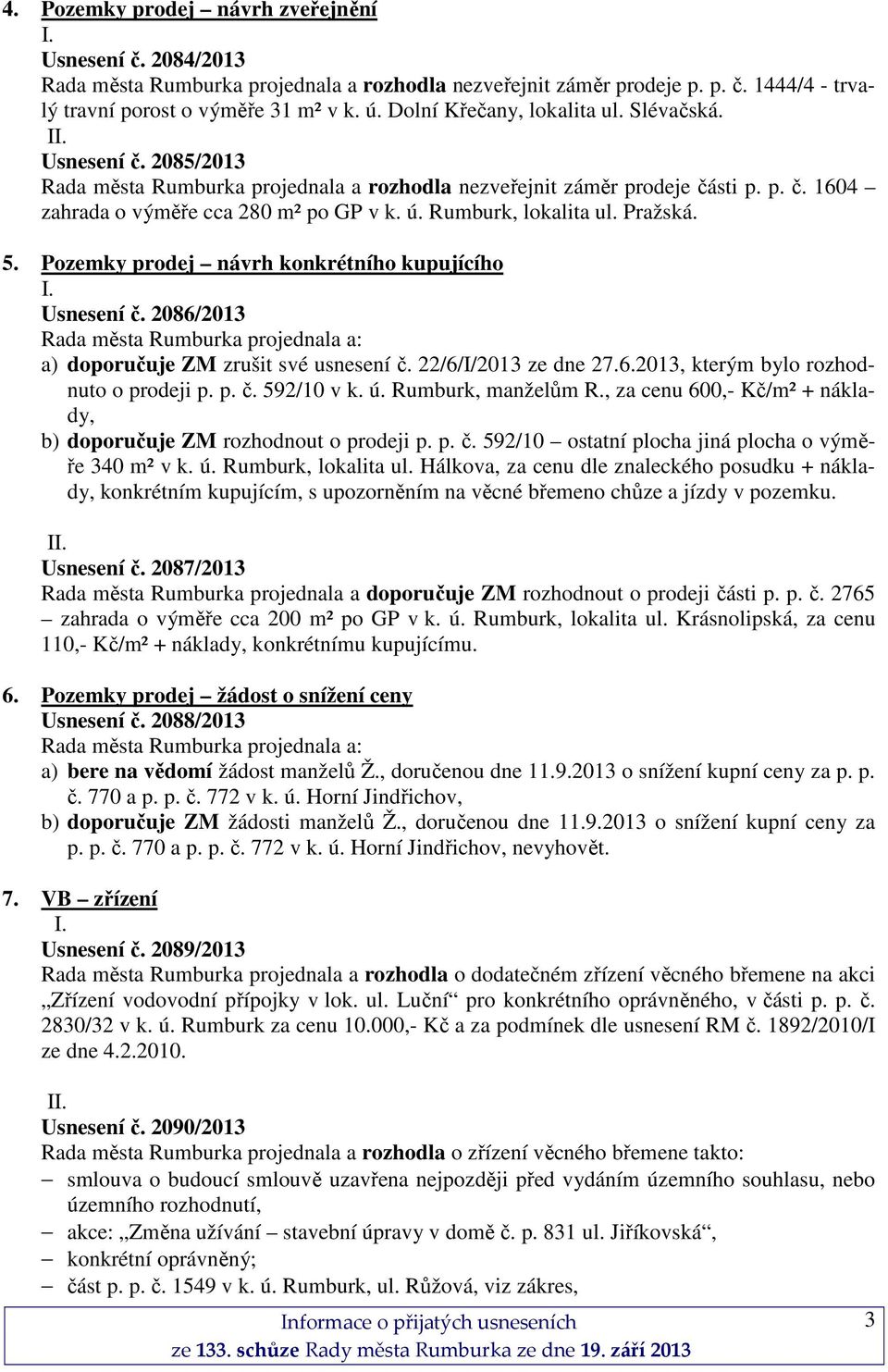 Rumburk, lokalita ul. Pražská. 5. Pozemky prodej návrh konkrétního kupujícího Usnesení č. 2086/2013 a) doporučuje ZM zrušit své usnesení č. 22/6/I/2013 ze dne 27.6.2013, kterým bylo rozhodnuto o prodeji p.