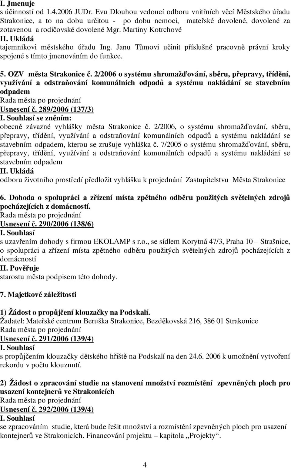 Ukládá tajemníkovi městského úřadu Ing. Janu Tůmovi učinit příslušné pracovně právní kroky spojené s tímto jmenováním do funkce. 5. OZV města Strakonice č.