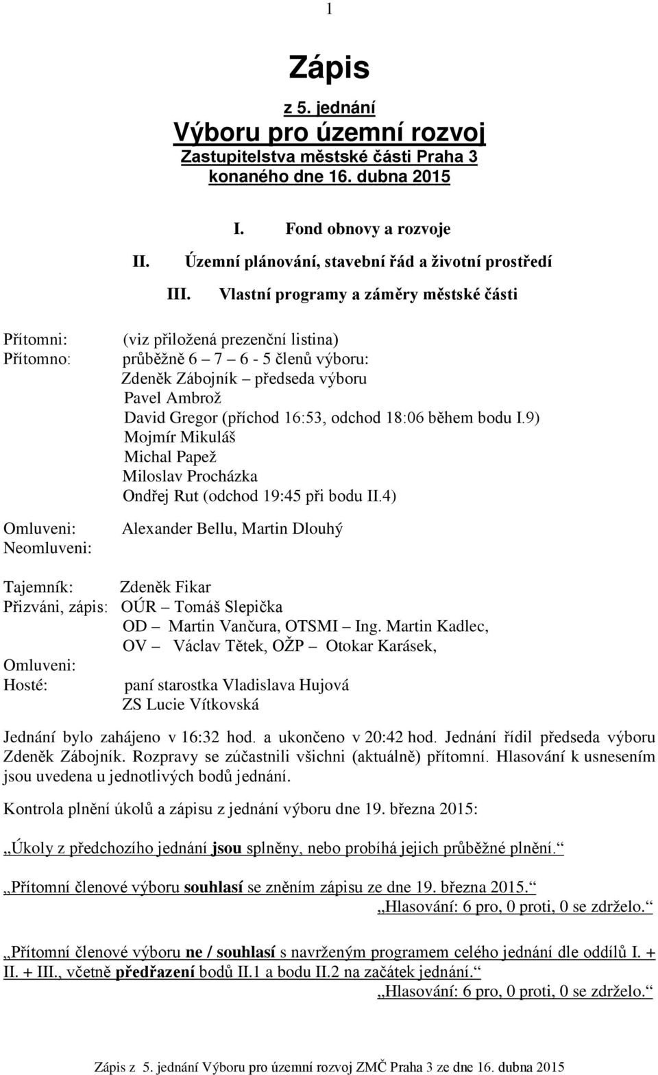 Gregor (příchod 16:53, odchod 18:06 během bodu I.9) Mojmír Mikuláš Michal Papež Miloslav Procházka Ondřej Rut (odchod 19:45 při bodu II.