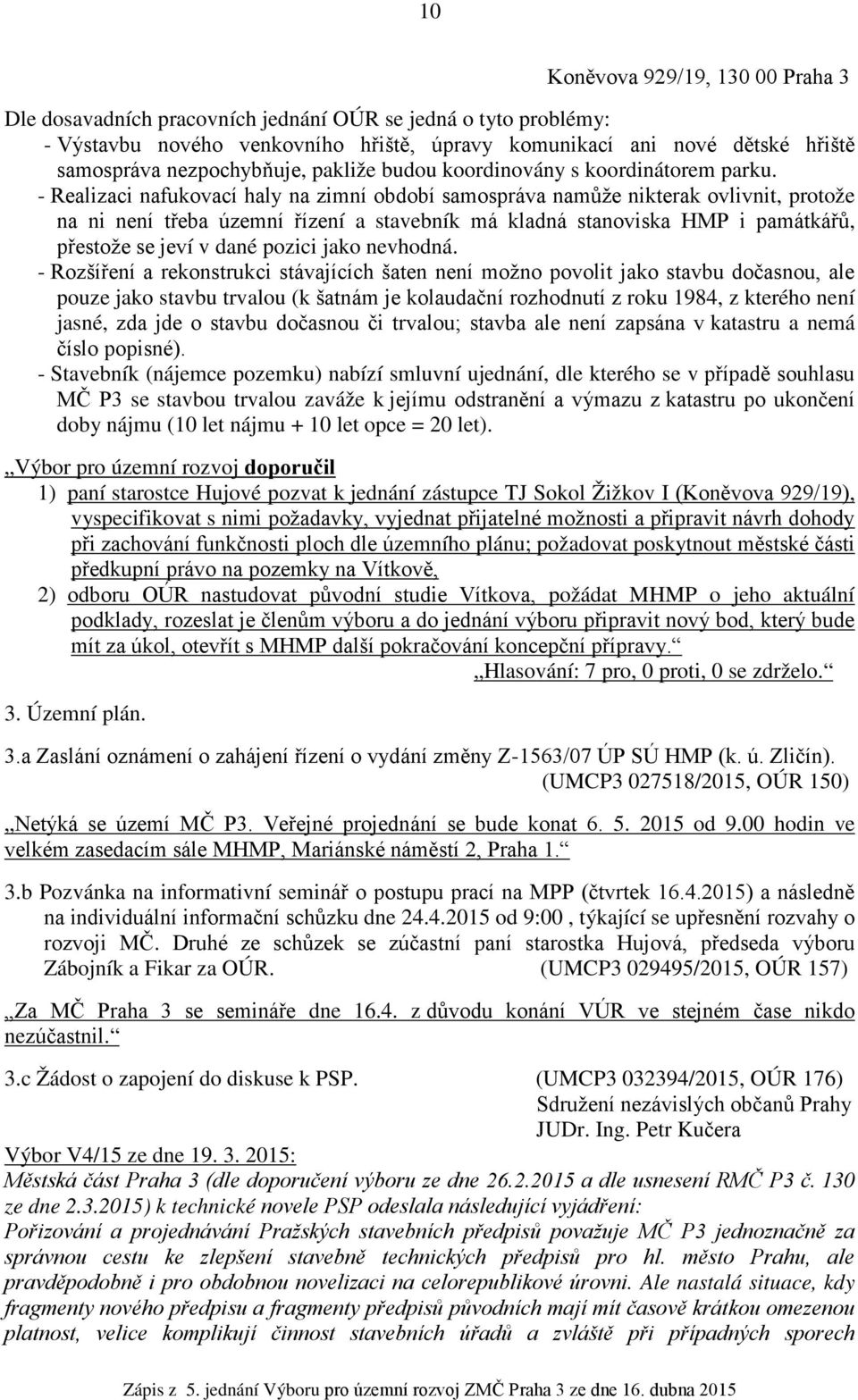 - Realizaci nafukovací haly na zimní období samospráva namůže nikterak ovlivnit, protože na ni není třeba územní řízení a stavebník má kladná stanoviska HMP i památkářů, přestože se jeví v dané