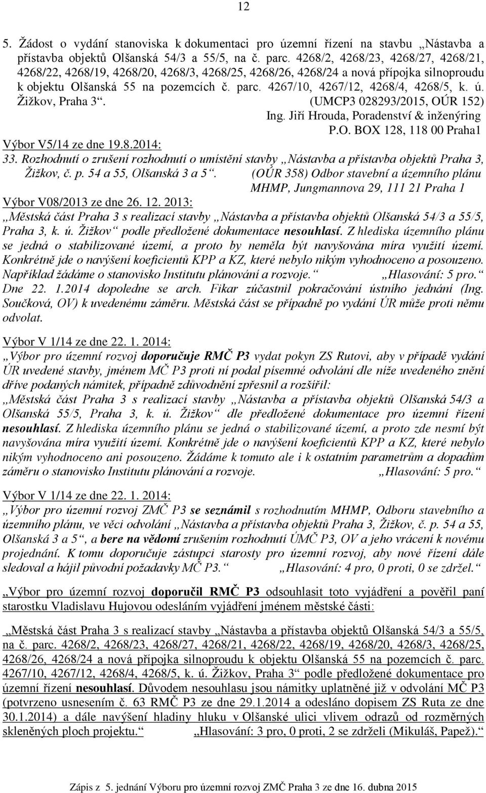 4267/10, 4267/12, 4268/4, 4268/5, k. ú. Žižkov, Praha 3. (UMCP3 028293/2015, OÚR 152) Ing. Jiří Hrouda, Poradenství & inženýring P.O. BOX 128, 118 00 Praha1 Výbor V5/14 ze dne 19.8.2014: 33.
